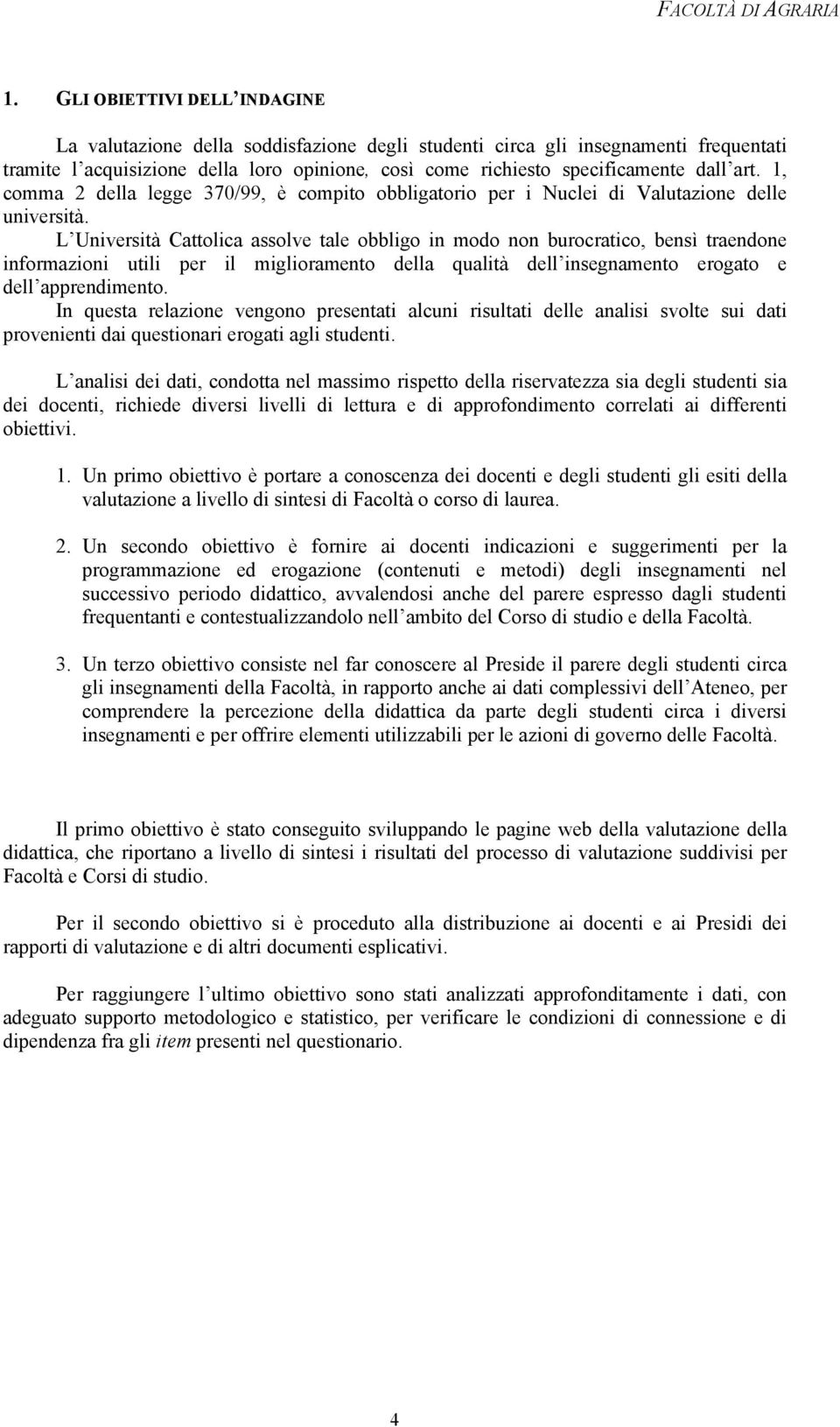 L Università Cattolica assolve tale obbligo in modo non burocratico, bensì traendone informazioni utili per il miglioramento della qualità dell insegnamento erogato e dell apprendimento.