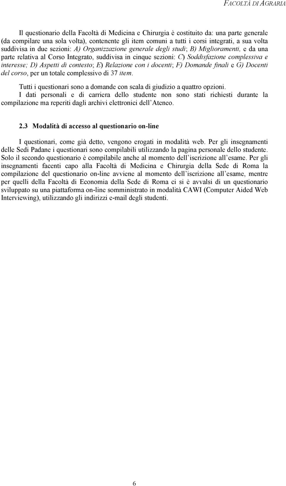 contesto; E) Relazione con i docenti; F) Domande finali e G) Docenti del corso, per un totale complessivo di 37 item. Tutti i questionari sono a domande con scala di giudizio a quattro opzioni.