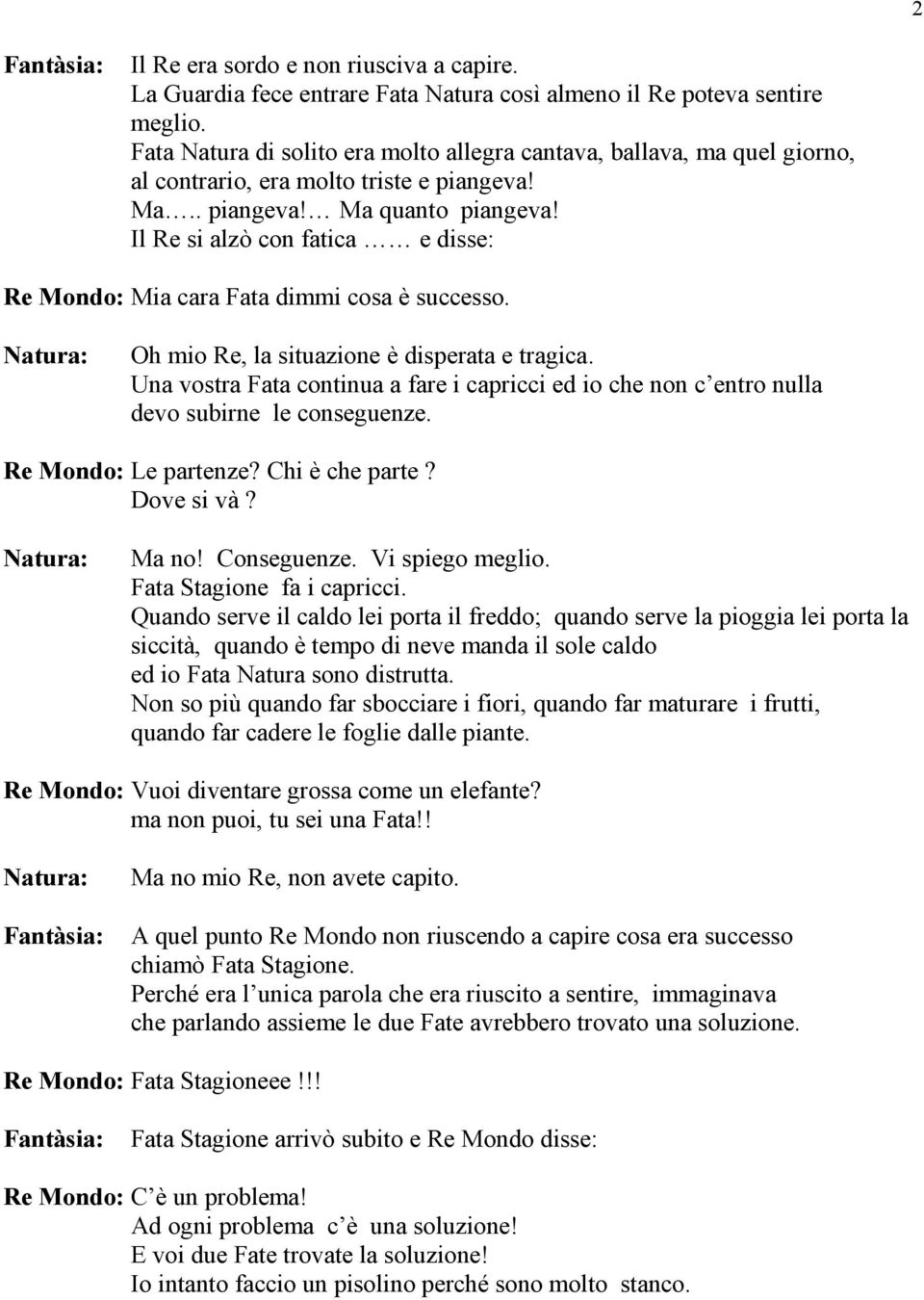 Il Re si alzò con fatica e disse: Re Mondo: Mia cara Fata dimmi cosa è successo. Natura: Oh mio Re, la situazione è disperata e tragica.