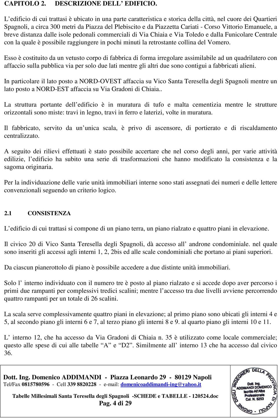 Vittorio Emanuele, a breve distanza dalle isole pedonali commerciali di Via Chiaia e Via Toledo e dalla Funicolare Centrale con la quale è possibile raggiungere in pochi minuti la retrostante collina