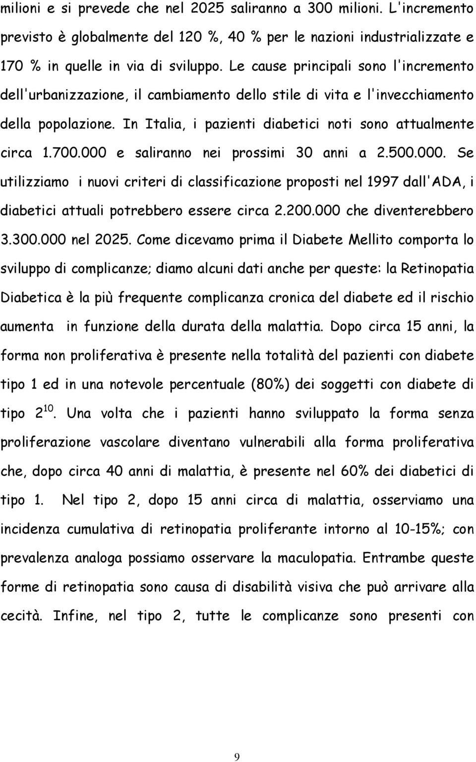 000 e saliranno nei prossimi 30 anni a 2.500.000. Se utilizziamo i nuovi criteri di classificazione proposti nel 1997 dall'ada, i diabetici attuali potrebbero essere circa 2.200.