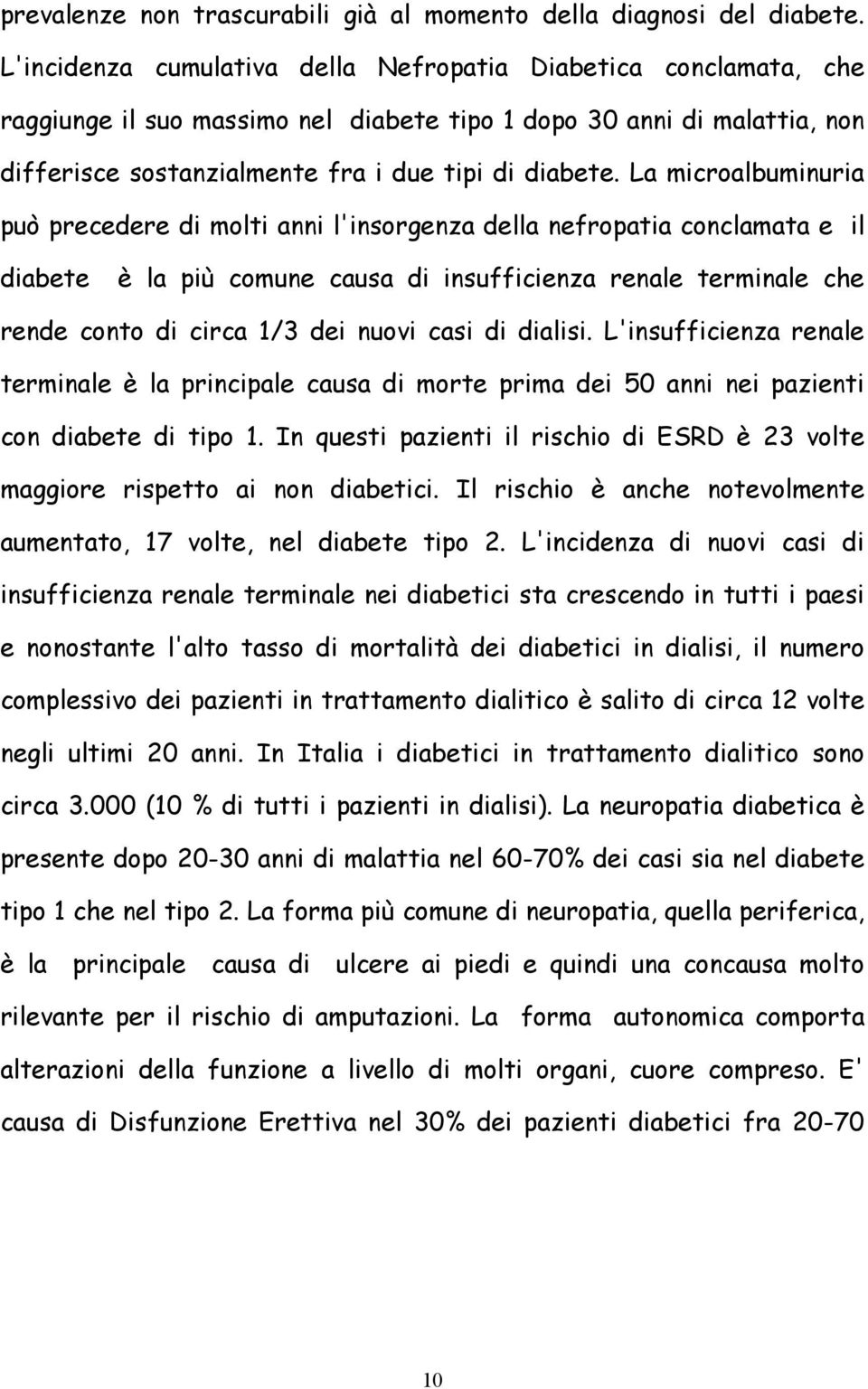 La microalbuminuria può precedere di molti anni l'insorgenza della nefropatia conclamata e il diabete è la più comune causa di insufficienza renale terminale che rende conto di circa 1/3 dei nuovi