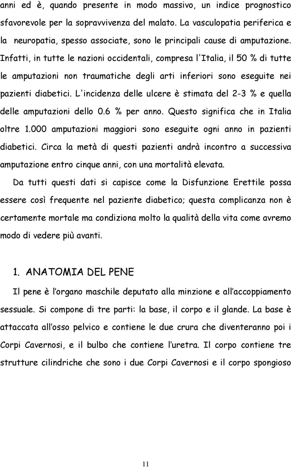 Infatti, in tutte le nazioni occidentali, compresa l'italia, il 50 % di tutte le amputazioni non traumatiche degli arti inferiori sono eseguite nei pazienti diabetici.