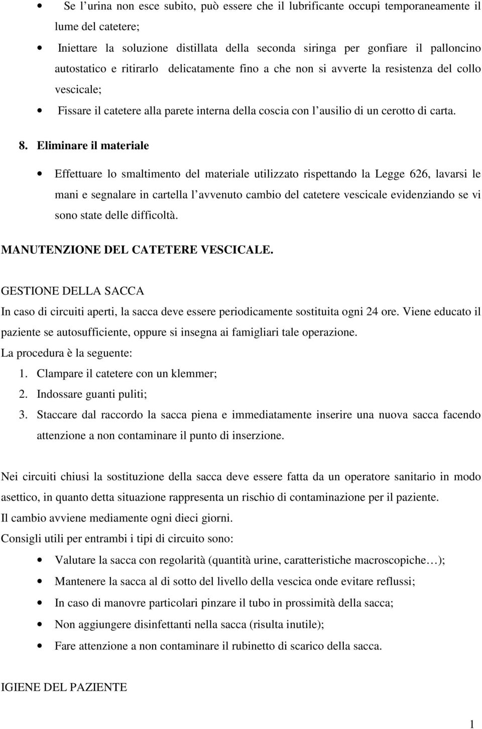 Eliminare il materiale Effettuare lo smaltimento del materiale utilizzato rispettando la Legge 626, lavarsi le mani e segnalare in cartella l avvenuto cambio del catetere vescicale evidenziando se vi