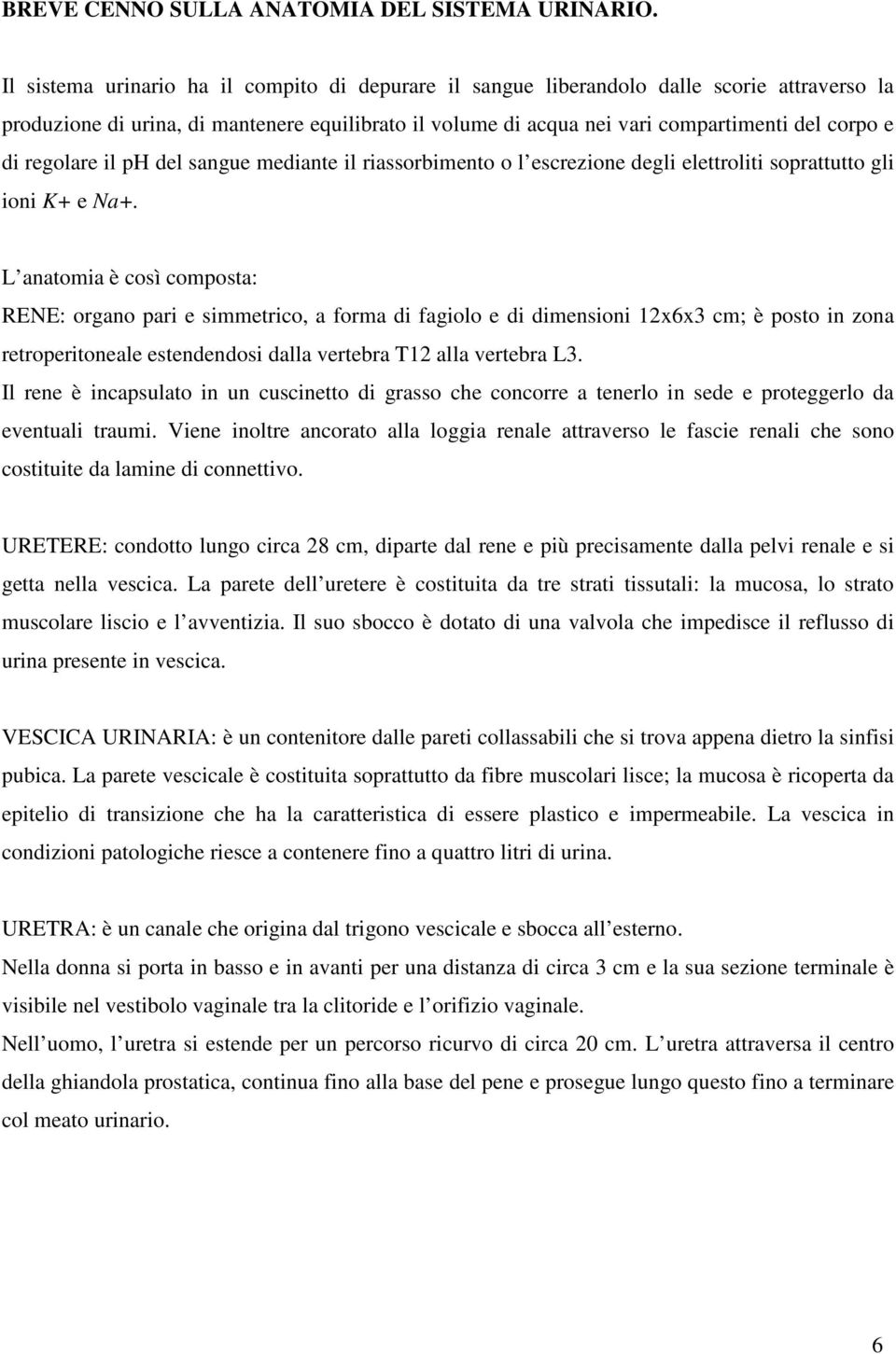 regolare il ph del sangue mediante il riassorbimento o l escrezione degli elettroliti soprattutto gli ioni K+ e Na+.