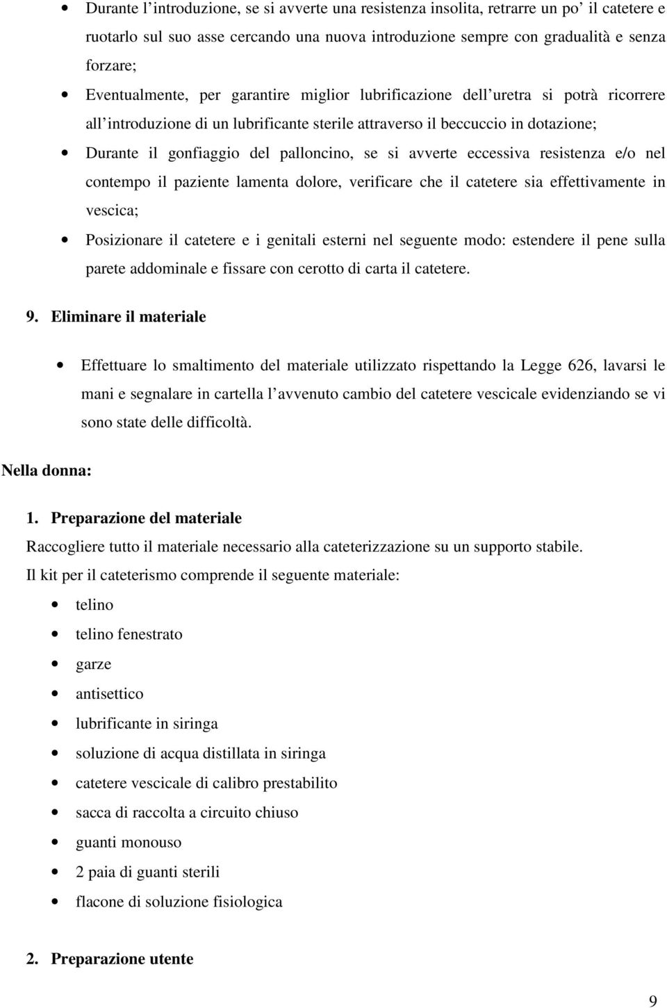 avverte eccessiva resistenza e/o nel contempo il paziente lamenta dolore, verificare che il catetere sia effettivamente in vescica; Posizionare il catetere e i genitali esterni nel seguente modo: