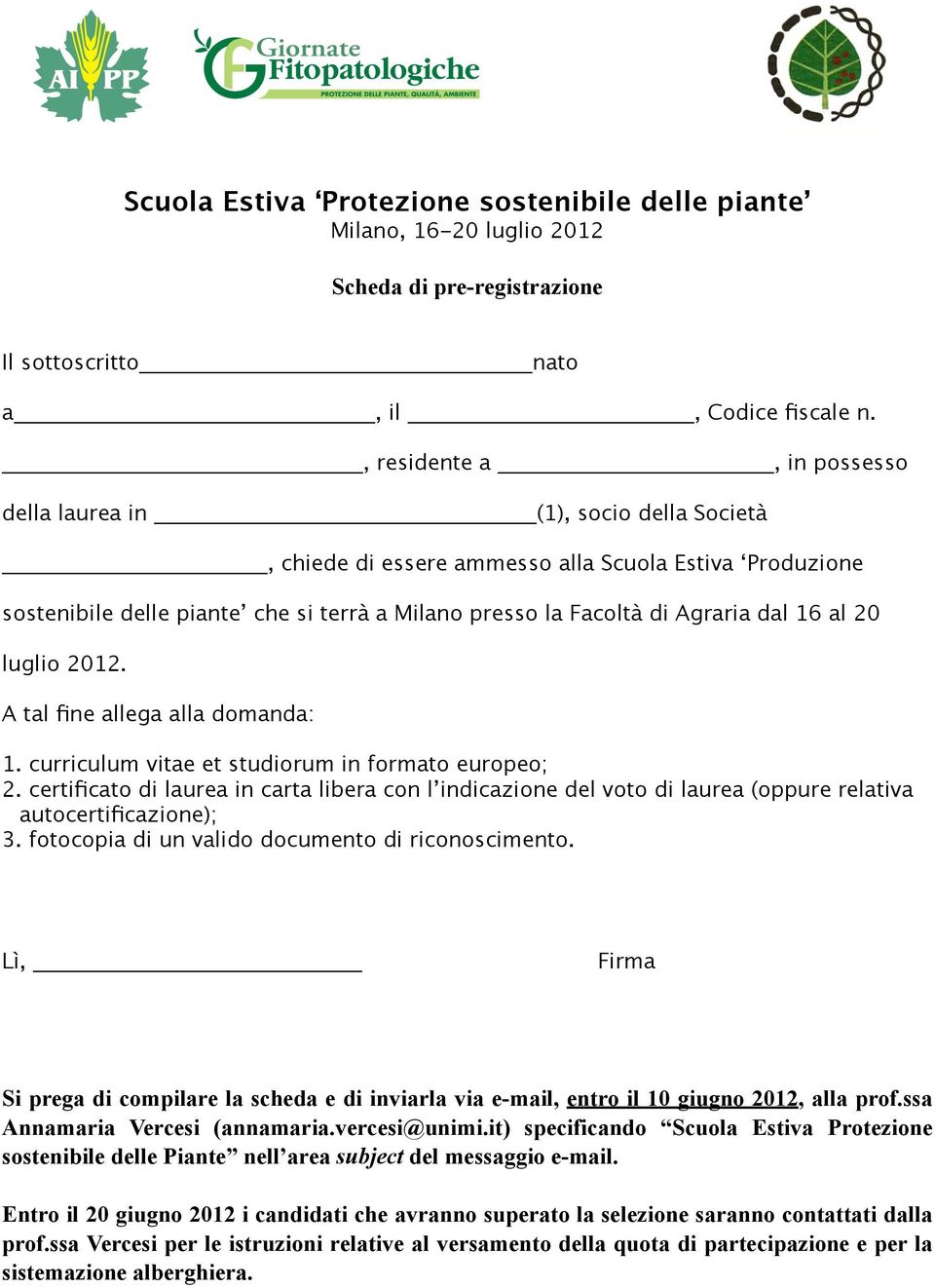 dal 16 al 20 luglio 2012. A tal fine allega alla domanda: 1. curriculum vitae et studiorum in formato europeo; 2.