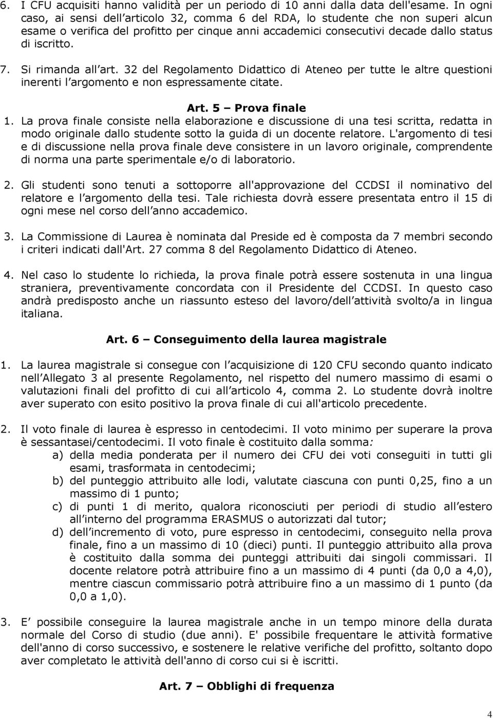 Si rimanda all art. 32 del Regolamento Didattico di Ateneo per tutte le altre questioni inerenti l argomento e non espressamente citate. Art. 5 Prova finale 1.