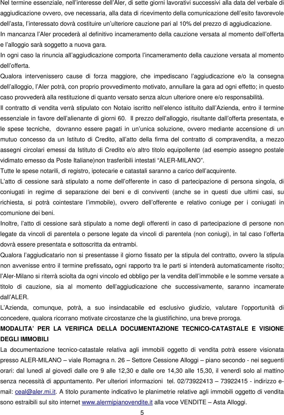 In mancanza l Aler procederà al definitivo incameramento della cauzione versata al momento dell offerta e l alloggio sarà soggetto a nuova gara.