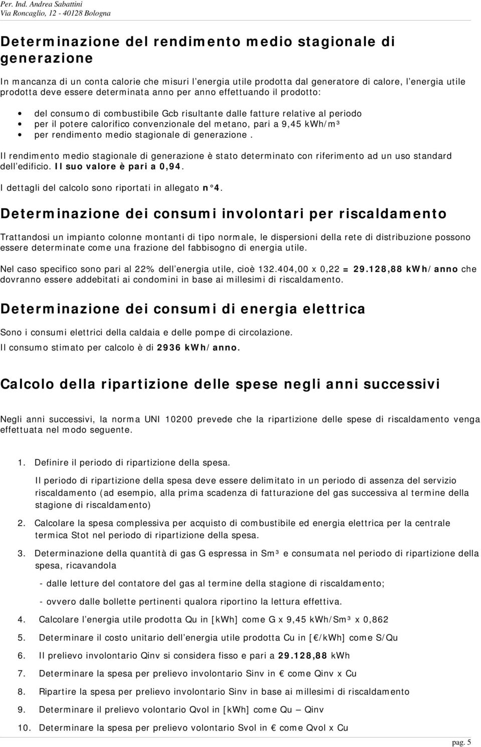 per rendimento medio stagionale di generazione. Il rendimento medio stagionale di generazione è stato determinato con riferimento ad un uso standard dell'edificio. Il suo valore è pari a 0,94.