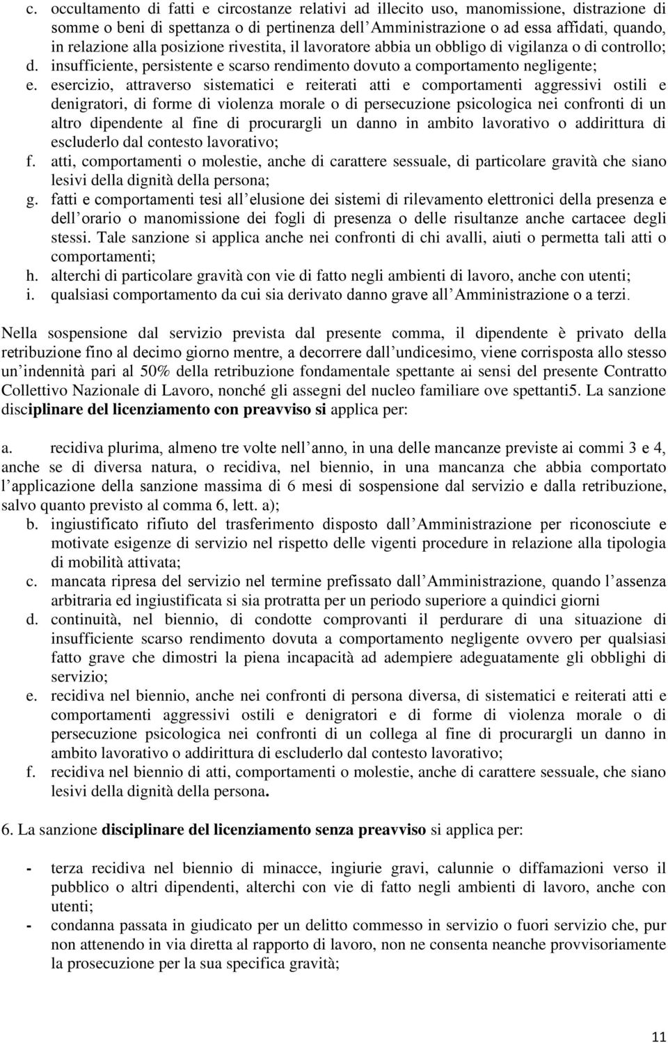 esercizio, attraverso sistematici e reiterati atti e comportamenti aggressivi ostili e denigratori, di forme di violenza morale o di persecuzione psicologica nei confronti di un altro dipendente al