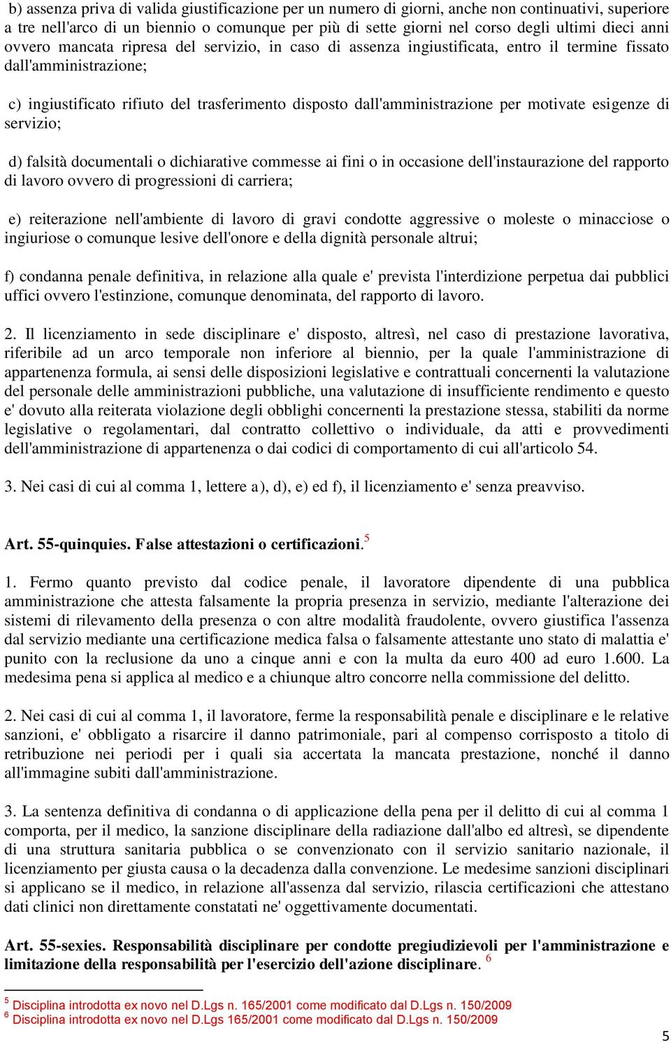 per motivate esigenze di servizio; d) falsità documentali o dichiarative commesse ai fini o in occasione dell'instaurazione del rapporto di lavoro ovvero di progressioni di carriera; e) reiterazione