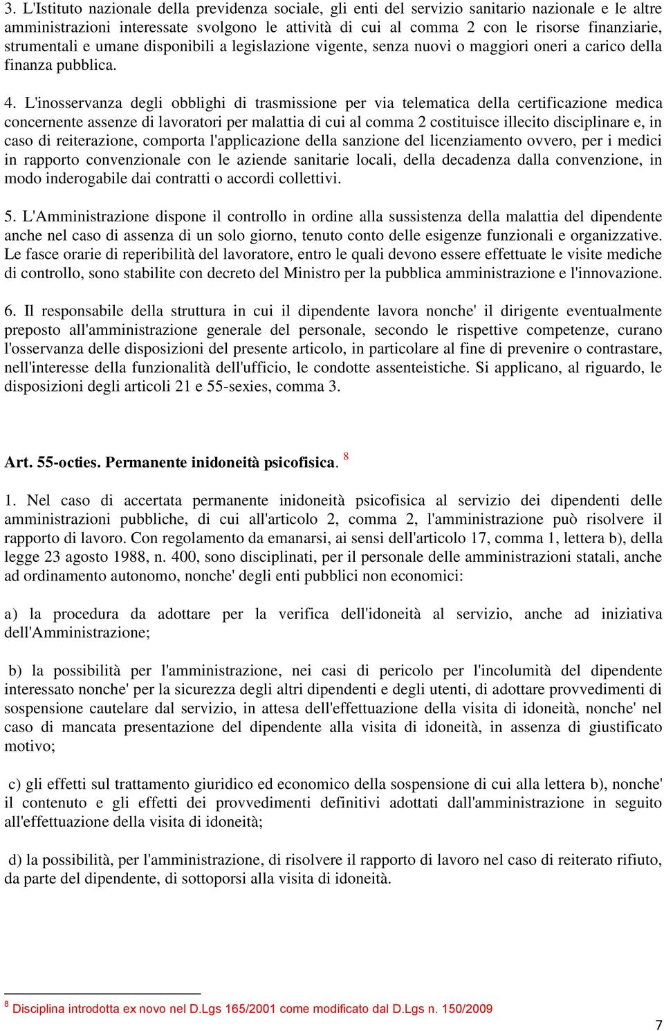 L'inosservanza degli obblighi di trasmissione per via telematica della certificazione medica concernente assenze di lavoratori per malattia di cui al comma 2 costituisce illecito disciplinare e, in