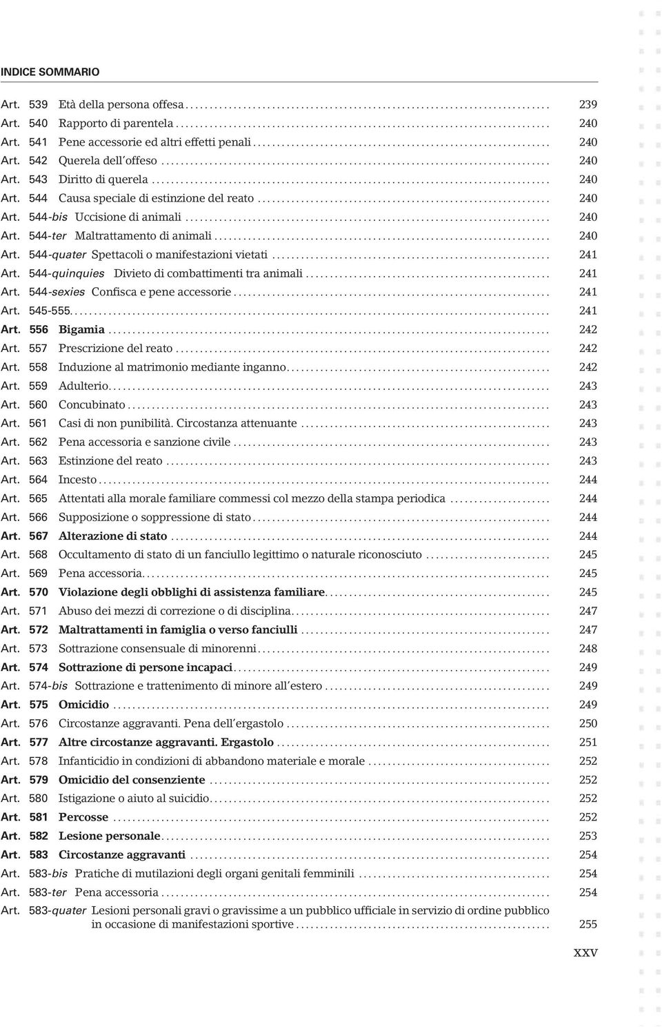 .. 241 Art. 544-quinquies Divieto di combattimenti tra animali... 241 Art. 544-sexies Confisca e pene accessorie... 241 Art. 545-555... 241 Art. 556 Bigamia... 242 Art. 557 Prescrizione del reato.