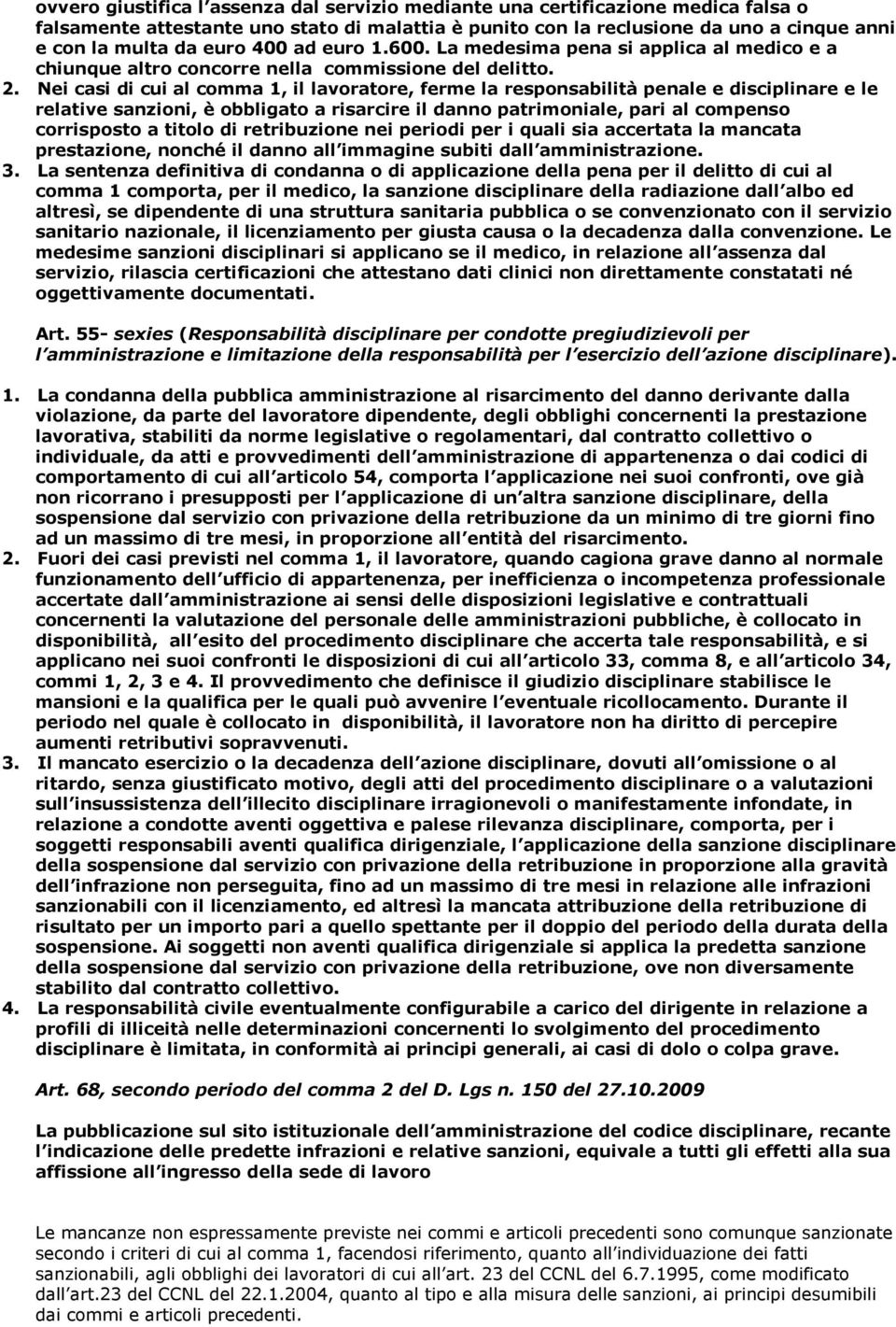 Nei casi di cui al comma 1, il lavoratore, ferme la responsabilità penale e disciplinare e le relative sanzioni, è obbligato a risarcire il danno patrimoniale, pari al compenso corrisposto a titolo