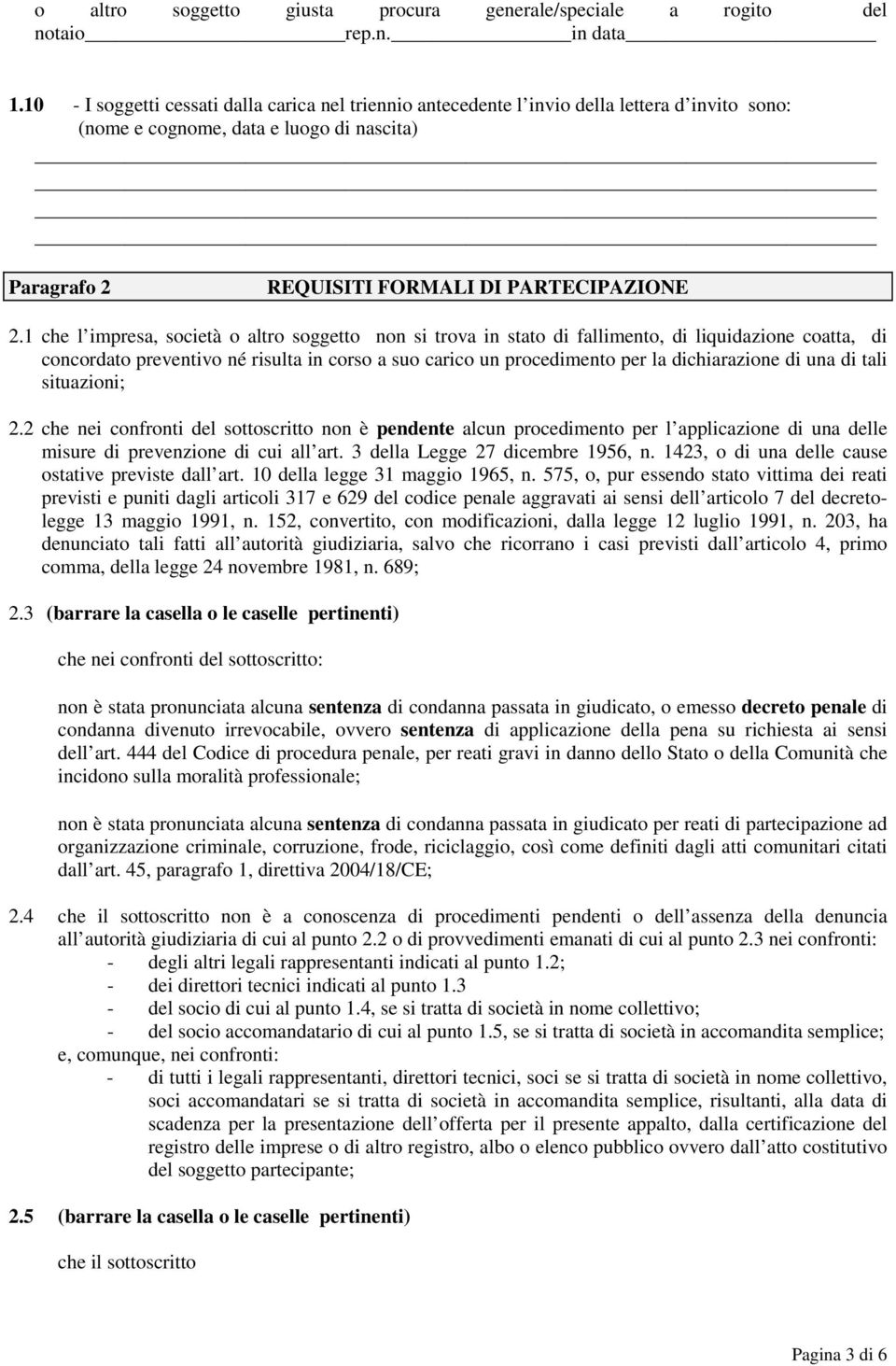 1 che l impresa, società o altro soggetto non si trova in stato di fallimento, di liquidazione coatta, di concordato preventivo né risulta in corso a suo carico un procedimento per la dichiarazione