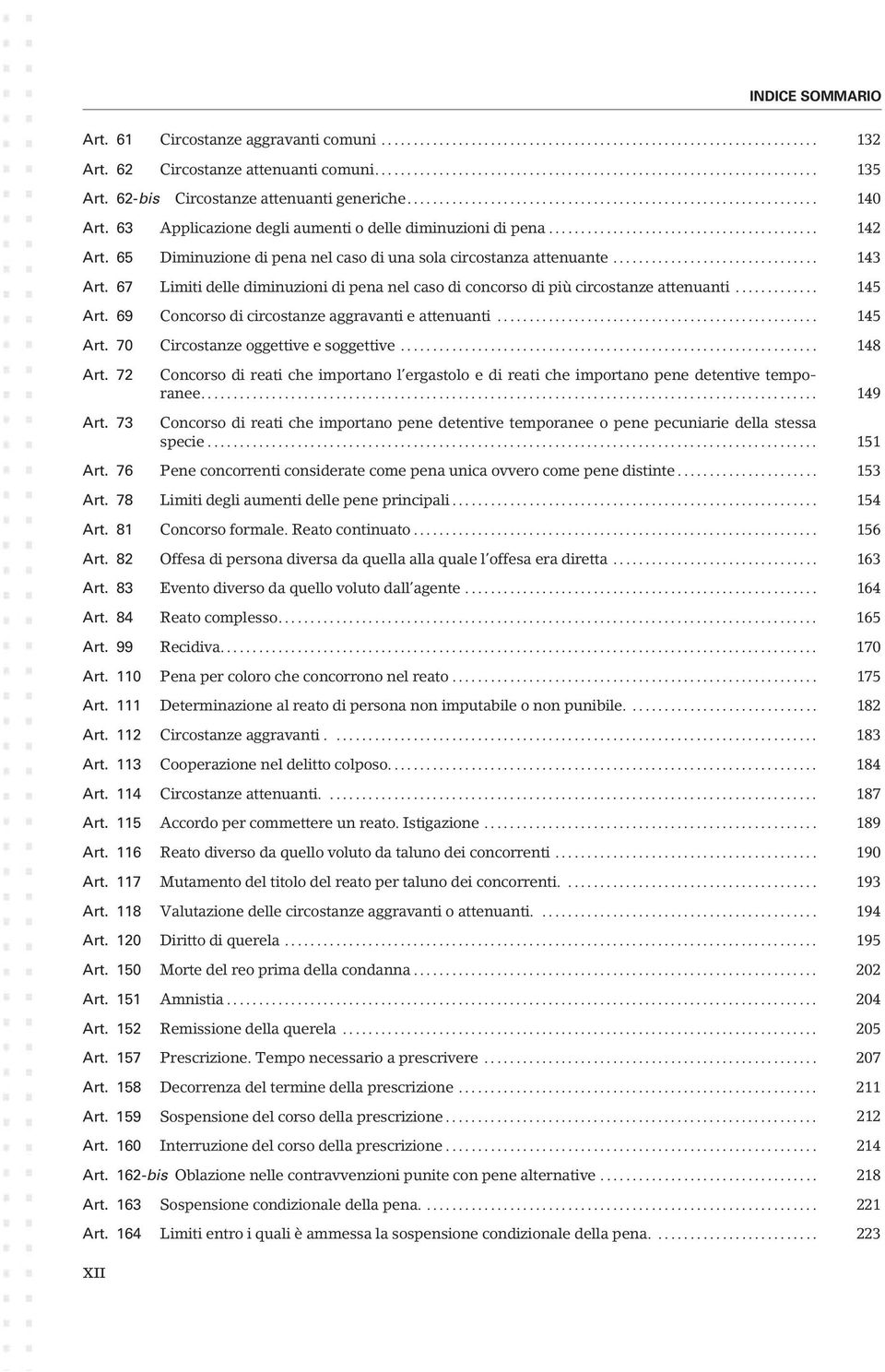 67 Limiti delle diminuzioni di pena nel caso di concorso di più circostanze attenuanti... 145 Art. 69 Concorso di circostanze aggravanti e attenuanti... 145 Art. 70 Circostanze oggettive e soggettive.