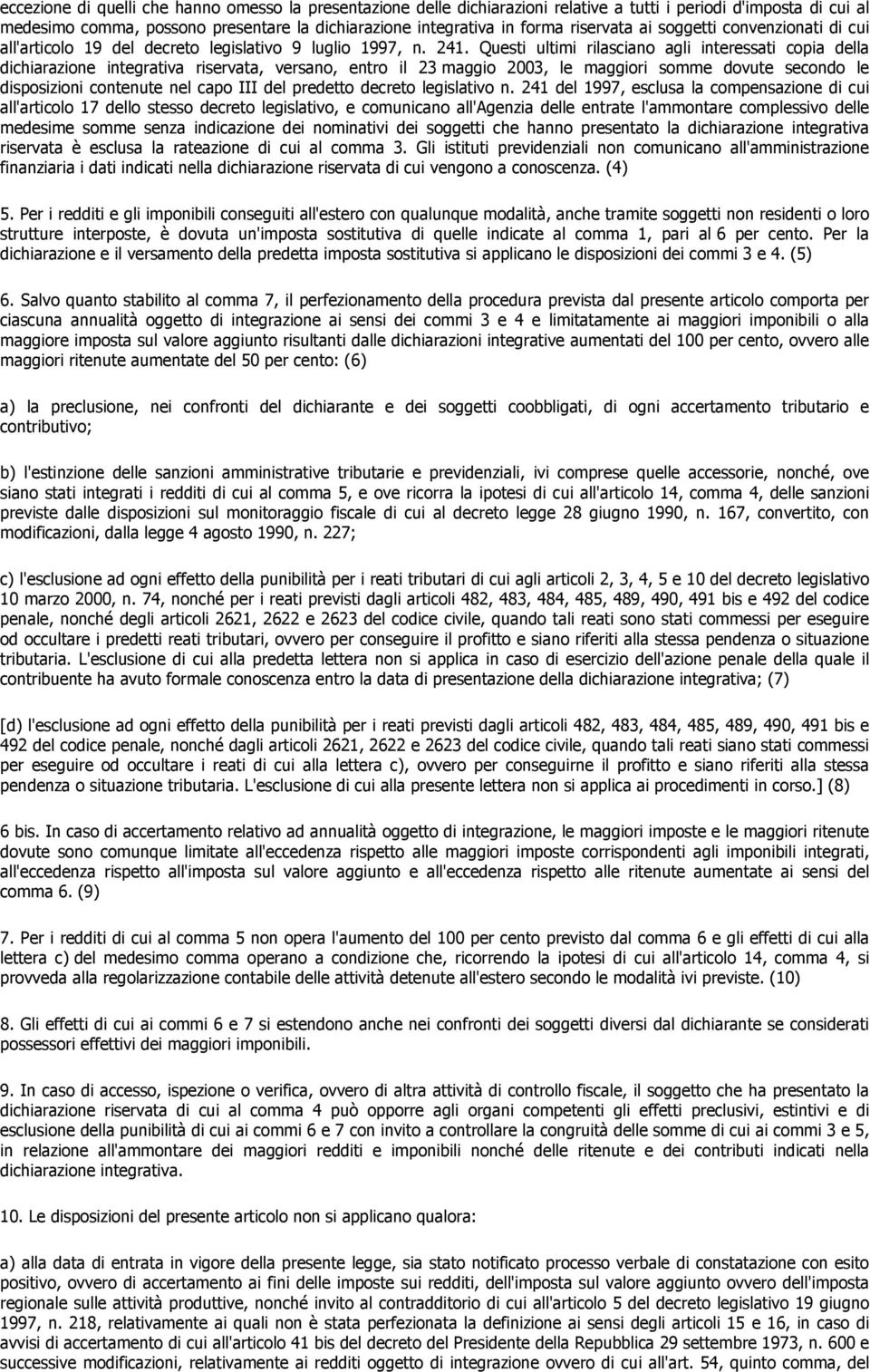 Questi ultimi rilasciano agli interessati copia della dichiarazione integrativa riservata, versano, entro il 23 maggio 2003, le maggiori somme dovute secondo le disposizioni contenute nel capo III