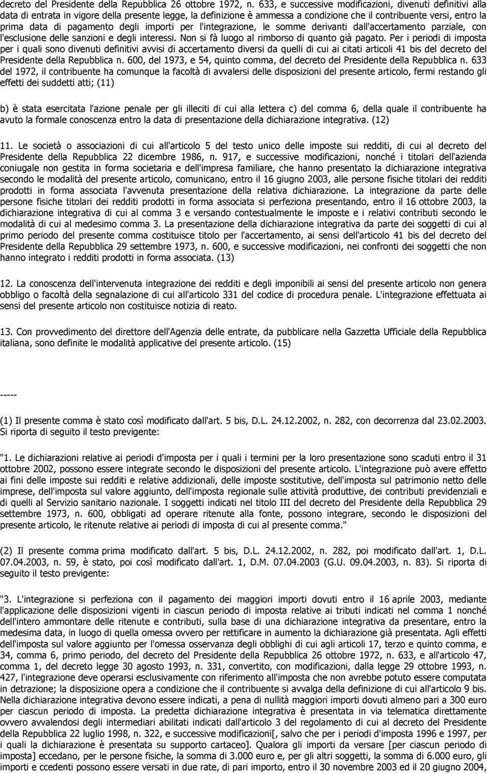 pagamento degli importi per l'integrazione, le somme derivanti dall'accertamento parziale, con l'esclusione delle sanzioni e degli interessi. Non si fà luogo al rimborso di quanto già pagato.