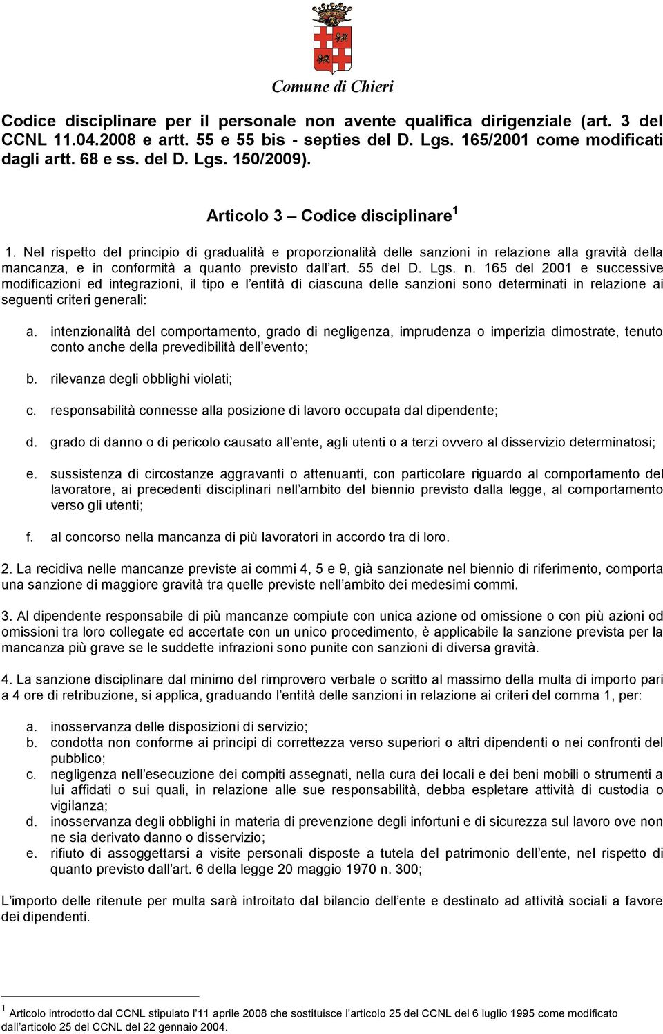 55 del D. Lgs. n. 165 del 2001 e successive modificazioni ed integrazioni, il tipo e l entità di ciascuna delle sanzioni sono determinati in relazione ai seguenti criteri generali: a.