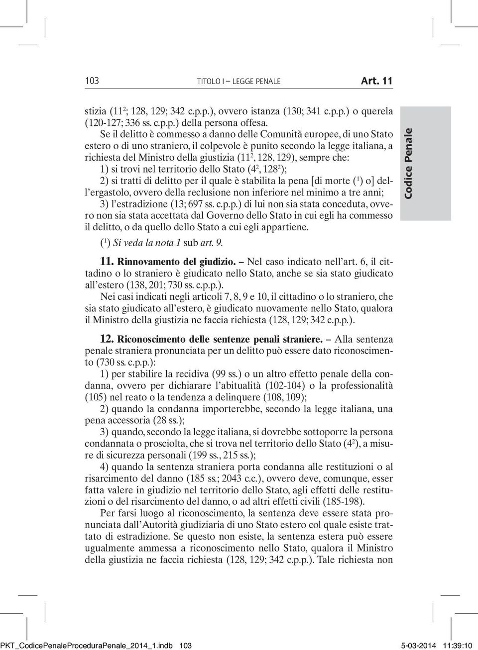 129), sempre che: 1) si trovi nel territorio dello Stato (4 2, 128 2 ); 2) si tratti di delitto per il quale è stabilita la pena [di morte ( 1 ) o] dell ergastolo, ovvero della reclusione non