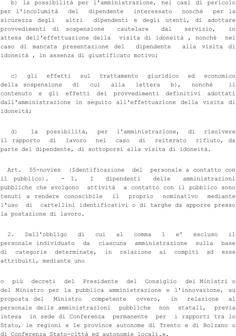 motivo; c) gli effetti sul trattamento giuridico ed economico della sospensione di cui alla lettera b), nonché il contenuto e gli effetti dei provvedimenti definitivi adottati dall'amministrazione in