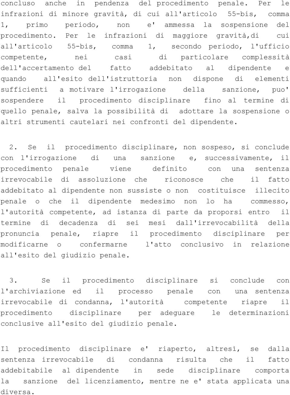 dipendente e quando all'esito dell'istruttoria non dispone di elementi sufficienti a motivare l'irrogazione della sanzione, puo' sospendere il procedimento disciplinare fino al termine di quello