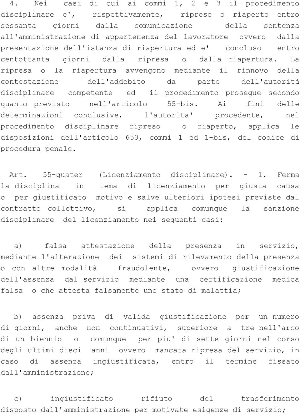 La ripresa o la riapertura avvengono mediante il rinnovo della contestazione dell'addebito da parte dell'autorità disciplinare competente ed il procedimento prosegue secondo quanto previsto