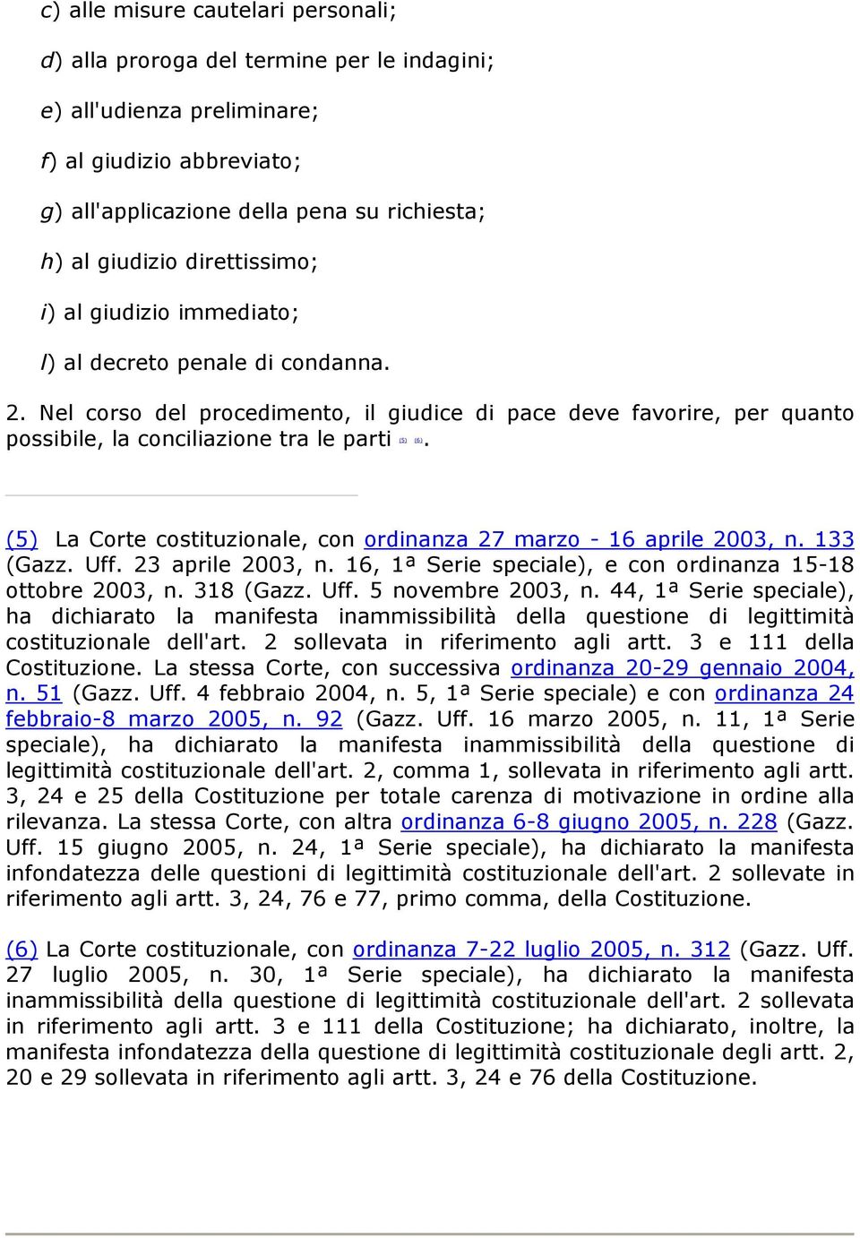 (5) La Corte costituzionale, con ordinanza 27 marzo - 16 aprile 2003, n. 133 (Gazz. Uff. 23 aprile 2003, n. 16, 1ª Serie speciale), e con ordinanza 15-18 ottobre 2003, n. 318 (Gazz. Uff. 5 novembre 2003, n.