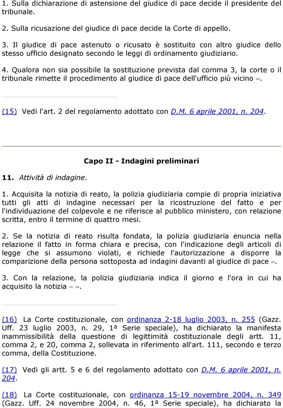 Qualora non sia possibile la sostituzione prevista dal comma 3, la corte o il tribunale rimette il procedimento al giudice di pace dell'ufficio più vicino. (15) (15) Vedi l'art.