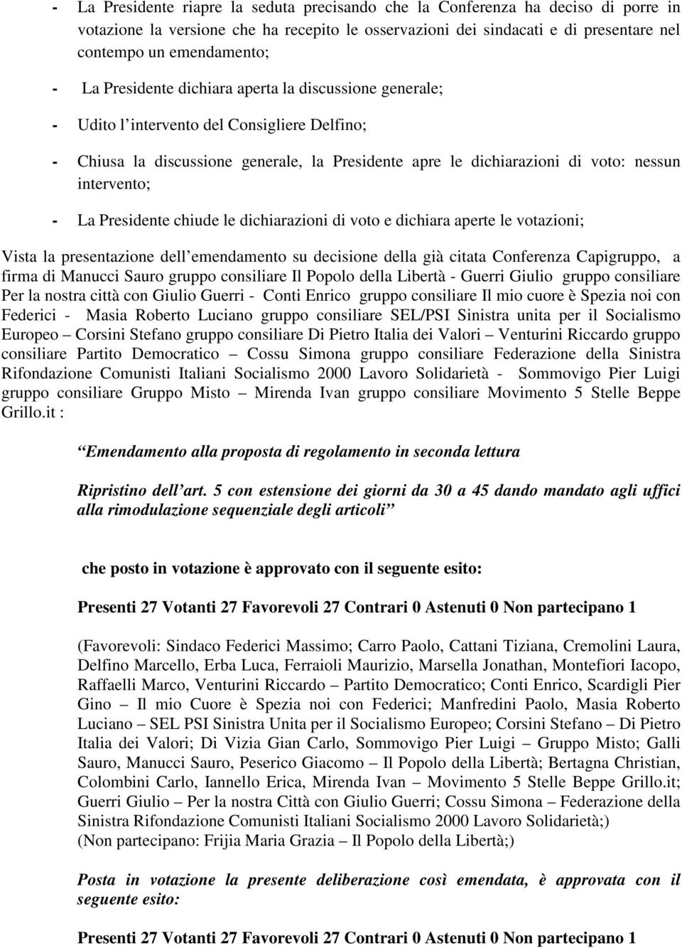 - La Presidente chiude le dichiarazioni di voto e dichiara aperte le votazioni; Vista la presentazione dell emendamento su decisione della già citata Conferenza Capigruppo, a firma di Manucci Sauro