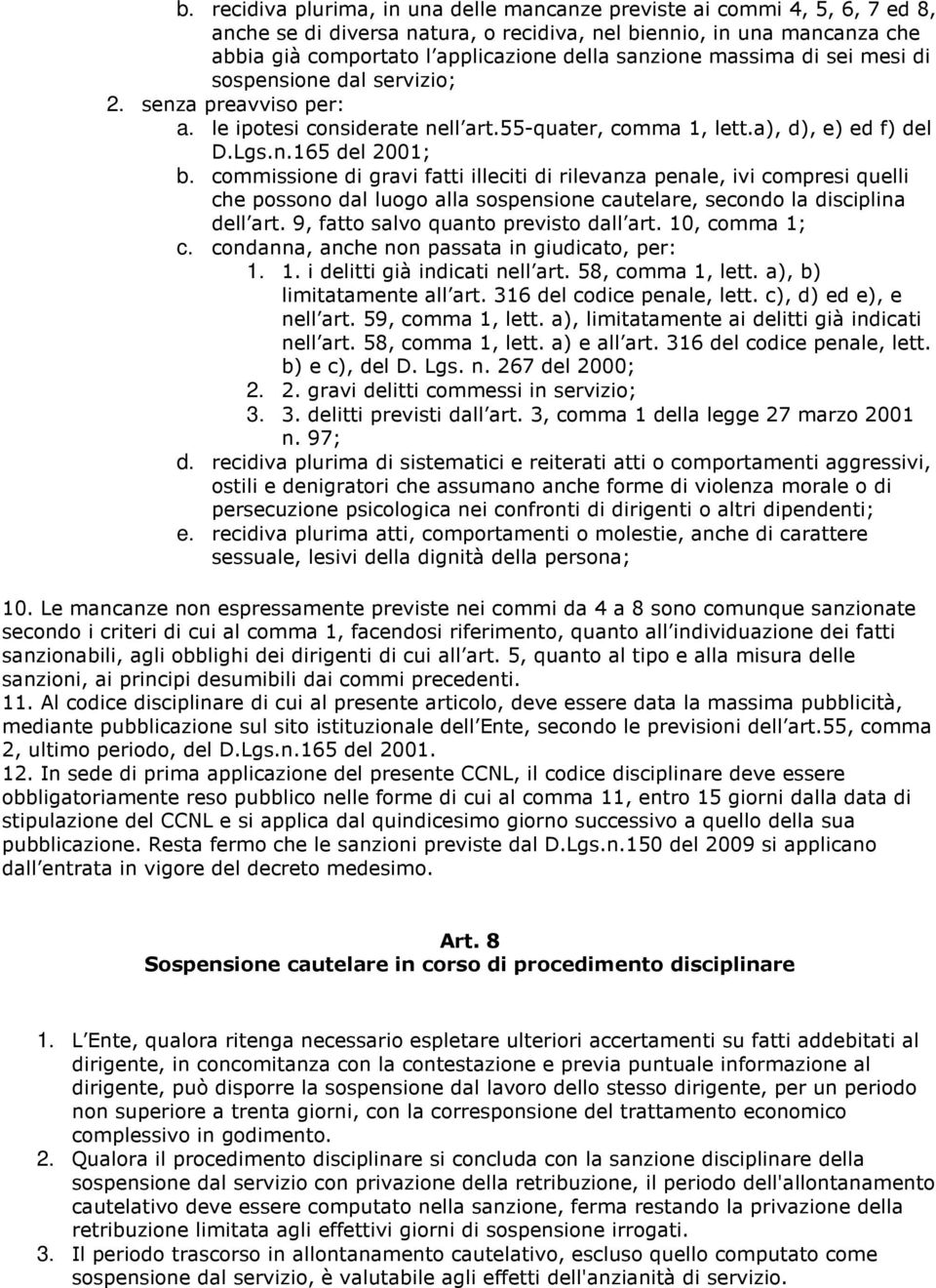 commissione di gravi fatti illeciti di rilevanza penale, ivi compresi quelli che possono dal luogo alla sospensione cautelare, secondo la disciplina dell art. 9, fatto salvo quanto previsto dall art.