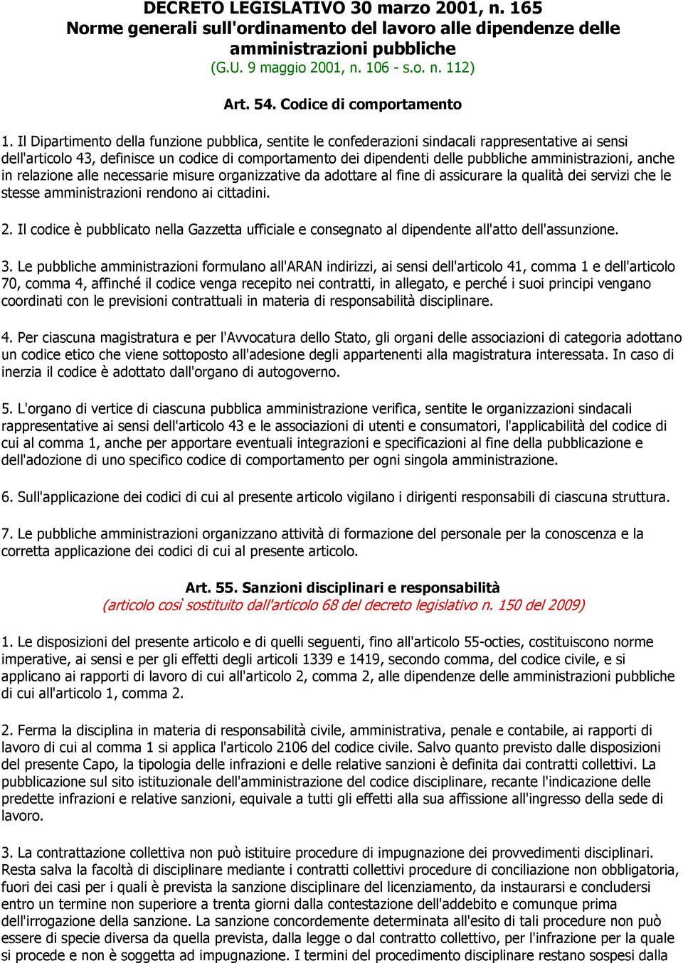 Il Dipartimento della funzione pubblica, sentite le confederazioni sindacali rappresentative ai sensi dell'articolo 43, definisce un codice di comportamento dei dipendenti delle pubbliche