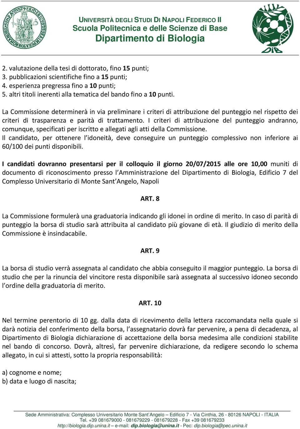 La Commissione determinerà in via preliminare i criteri di attribuzione del punteggio nel rispetto dei criteri di trasparenza e parità di trattamento.