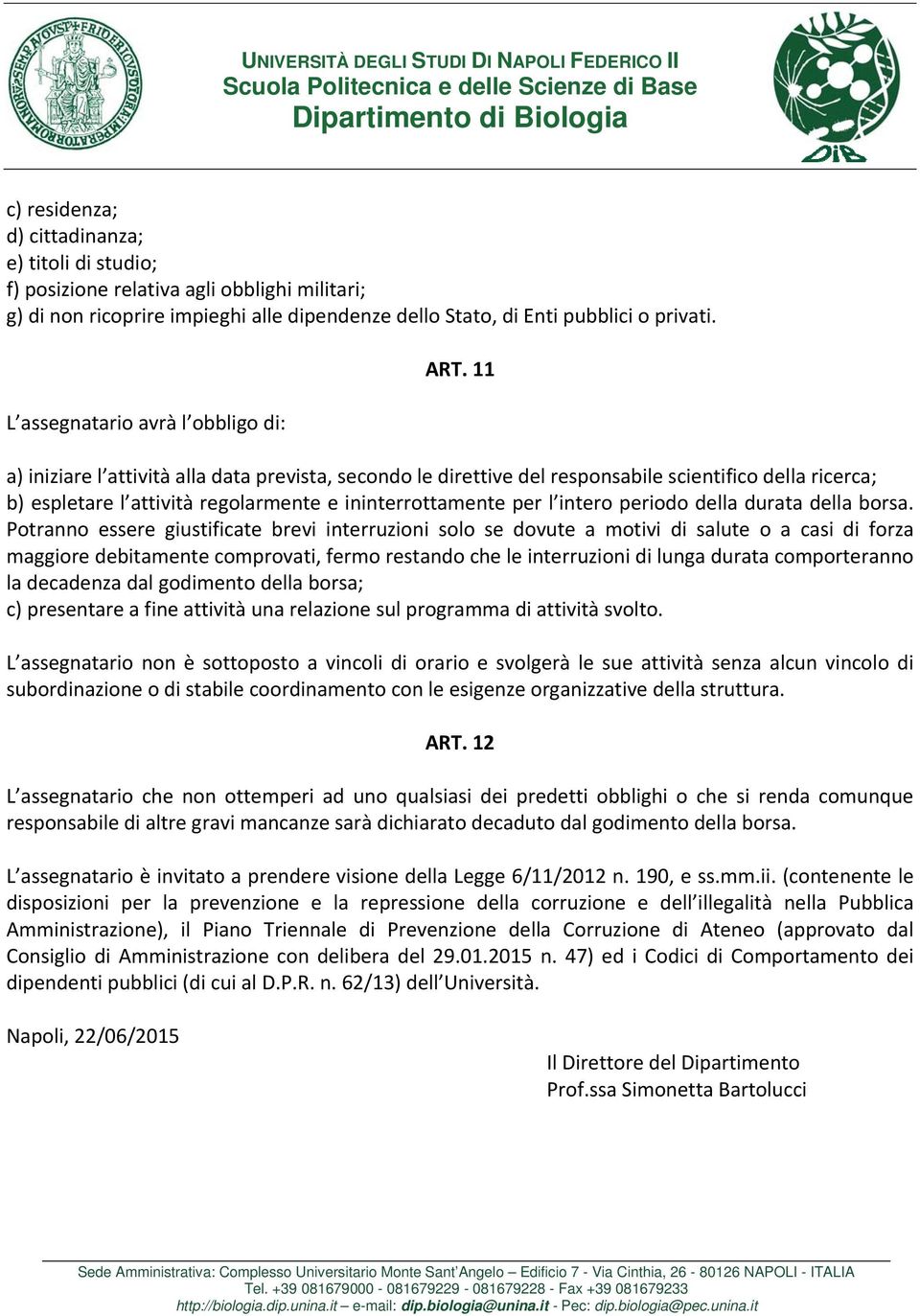 11 a) iniziare l attività alla data prevista, secondo le direttive del responsabile scientifico della ricerca; b) espletare l attività regolarmente e ininterrottamente per l intero periodo della