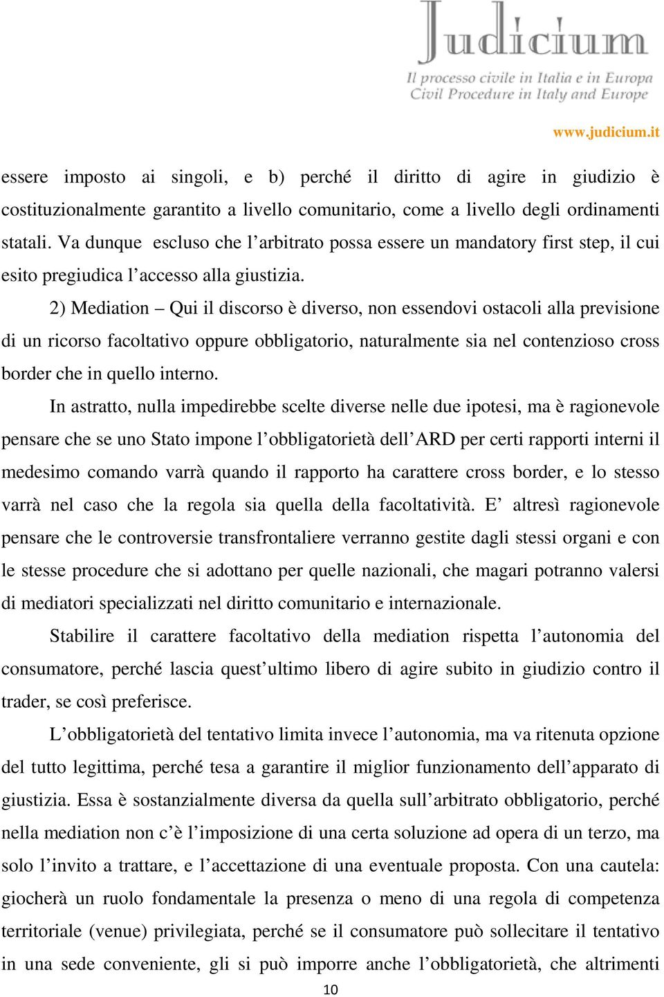 2) Mediation Qui il discorso è diverso, non essendovi ostacoli alla previsione di un ricorso facoltativo oppure obbligatorio, naturalmente sia nel contenzioso cross border che in quello interno.