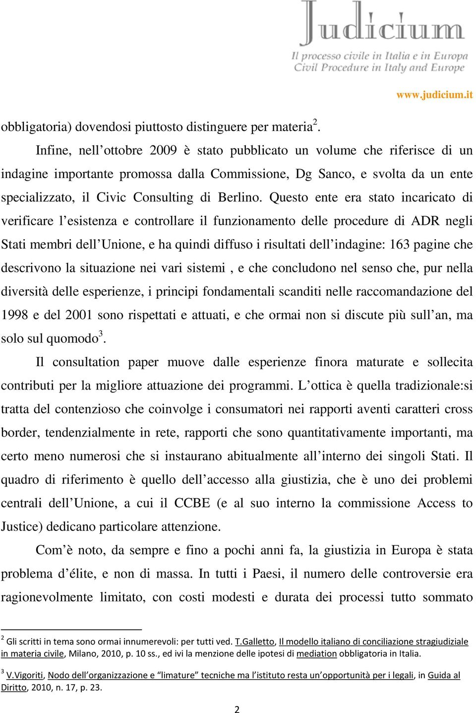 Questo ente era stato incaricato di verificare l esistenza e controllare il funzionamento delle procedure di ADR negli Stati membri dell Unione, e ha quindi diffuso i risultati dell indagine: 163