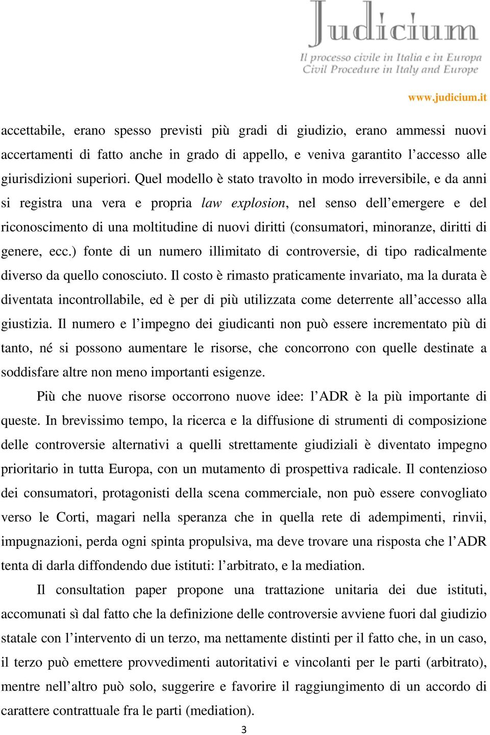 Quel modello è stato travolto in modo irreversibile, e da anni si registra una vera e propria law explosion, nel senso dell emergere e del riconoscimento di una moltitudine di nuovi diritti