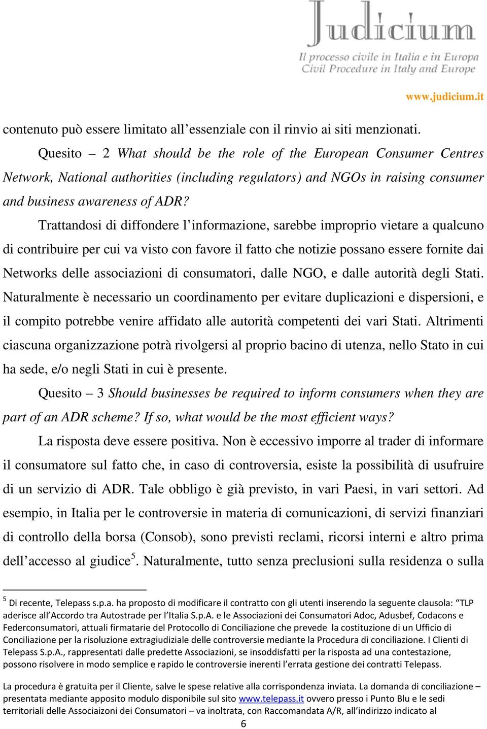 Trattandosi di diffondere l informazione, sarebbe improprio vietare a qualcuno di contribuire per cui va visto con favore il fatto che notizie possano essere fornite dai Networks delle associazioni