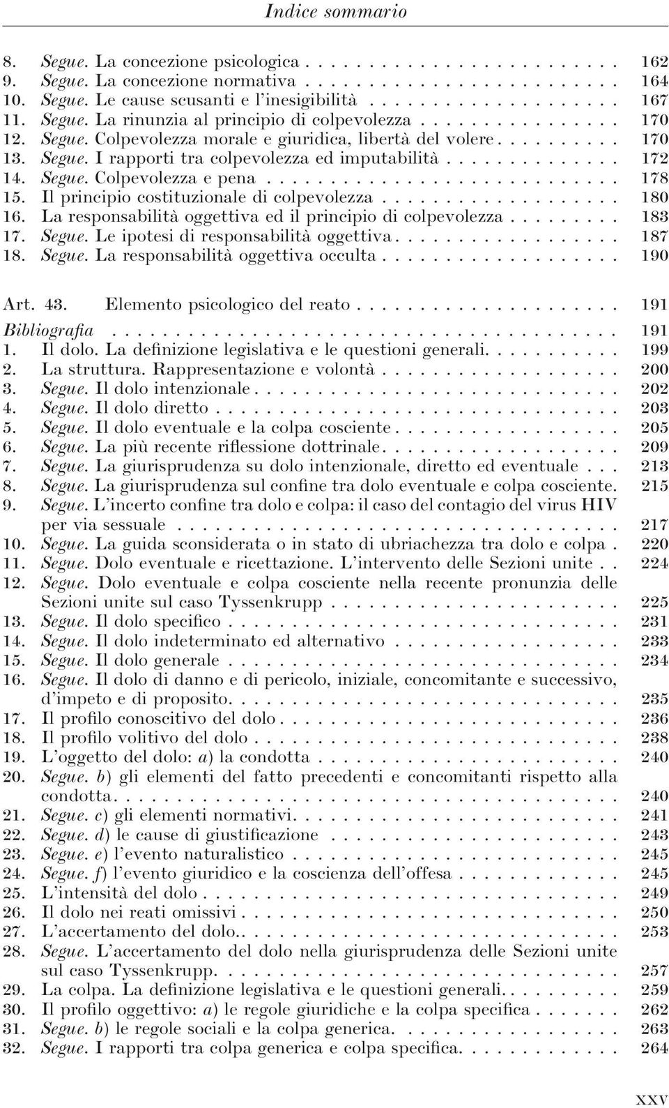 Il principio costituzionale di colpevolezza... 180 16. La responsabilità oggettiva ed il principio di colpevolezza... 183 17. Segue. Le ipotesi di responsabilità oggettiva... 187 18. Segue. La responsabilità oggettiva occulta.