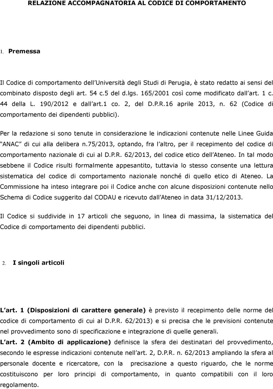 Per la redazione si sono tenute in considerazione le indicazioni contenute nelle Linee Guida ANAC di cui alla delibera n.