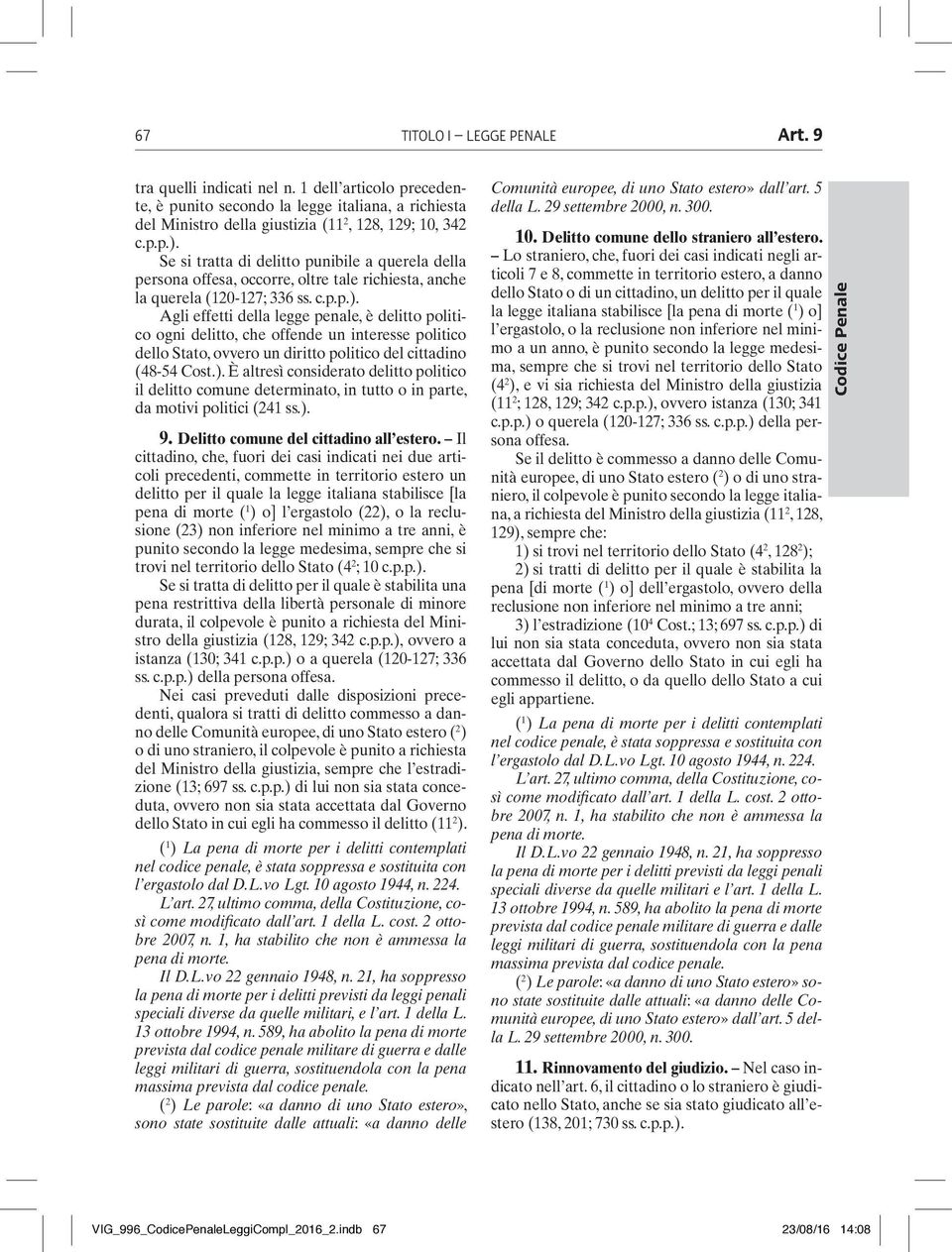 Agli effetti della legge penale, è delitto politico ogni delitto, che offende un interesse politico dello Stato, ovvero un diritto politico del cittadino (48-54 Cost.).