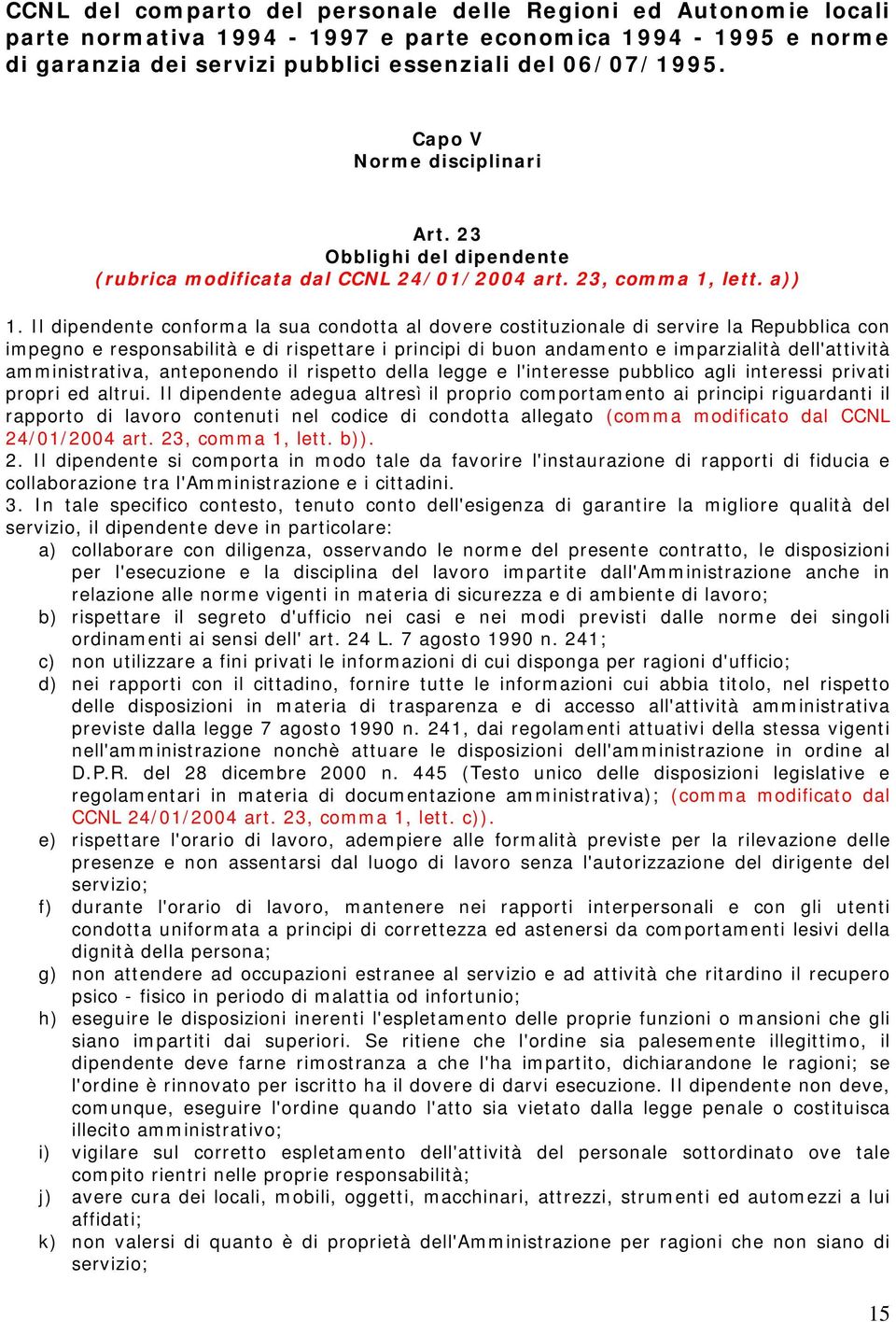 Il dipendente conforma la sua condotta al dovere costituzionale di servire la Repubblica con impegno e responsabilità e di rispettare i principi di buon andamento e imparzialità dell'attività