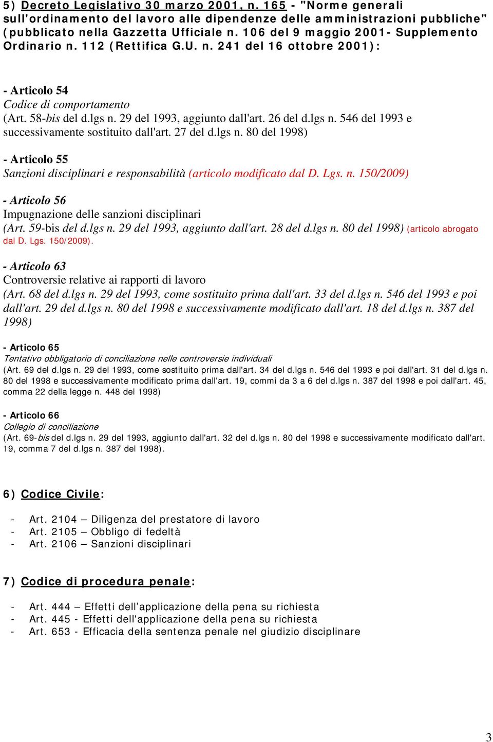 26 del d.lgs n. 546 del 1993 e successivamente sostituito dall'art. 27 del d.lgs n. 80 del 1998) - Articolo 55 Sanzioni disciplinari e responsabilità (articolo modificato dal D. Lgs. n. 150/2009) - Articolo 56 Impugnazione delle sanzioni disciplinari (Art.