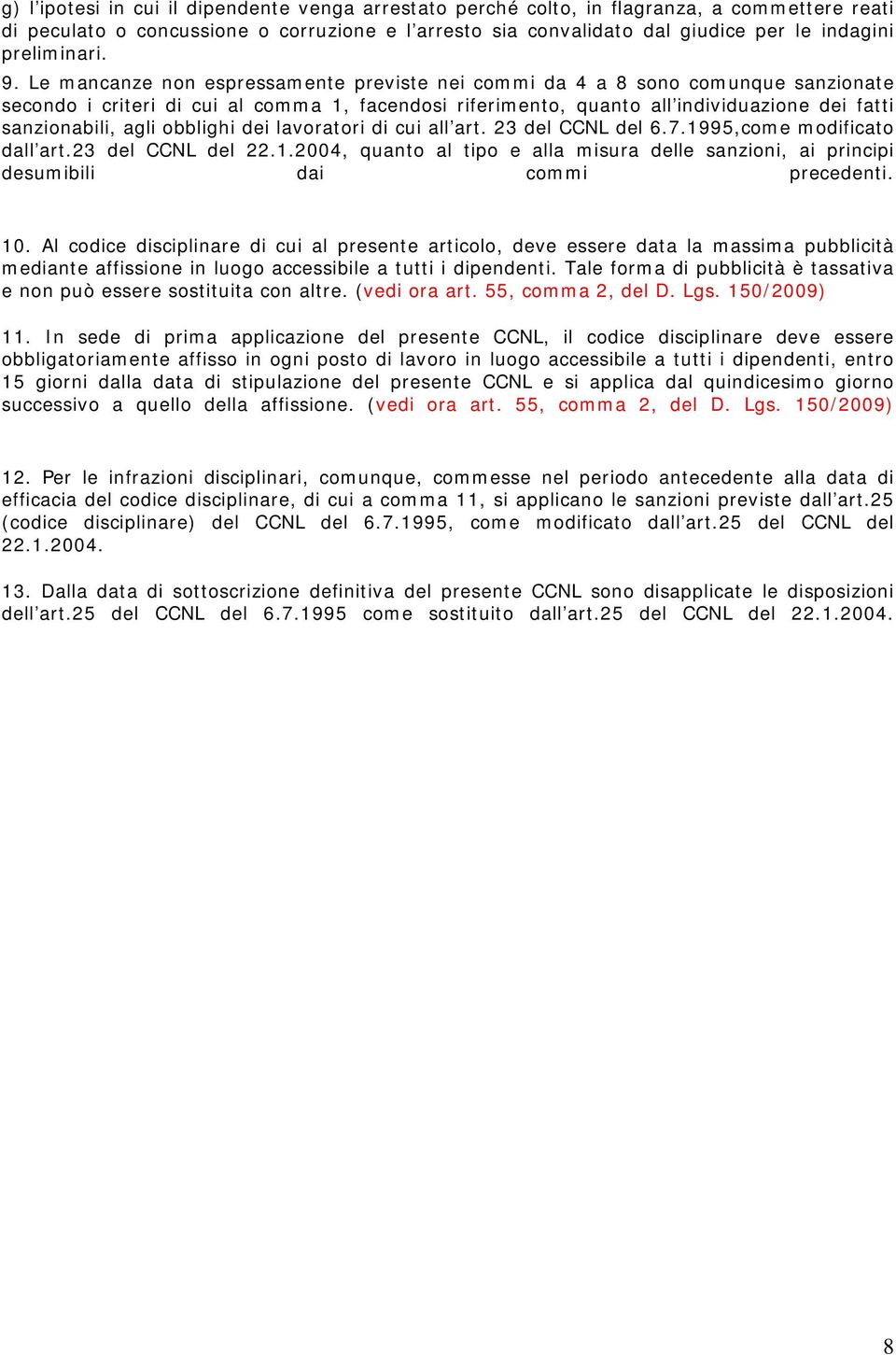 Le mancanze non espressamente previste nei commi da 4 a 8 sono comunque sanzionate secondo i criteri di cui al comma 1, facendosi riferimento, quanto all individuazione dei fatti sanzionabili, agli