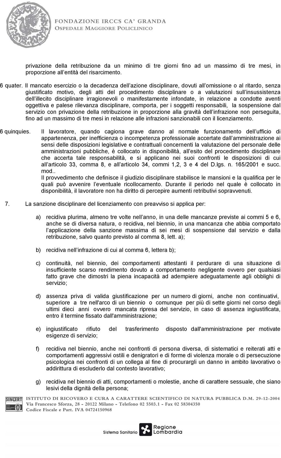 dell illecito disciplinare irragionevoli o manifestamente infondate, in relazione a condotte aventi oggettiva e palese rilevanza disciplinare, comporta, per i soggetti responsabili, la sospensione