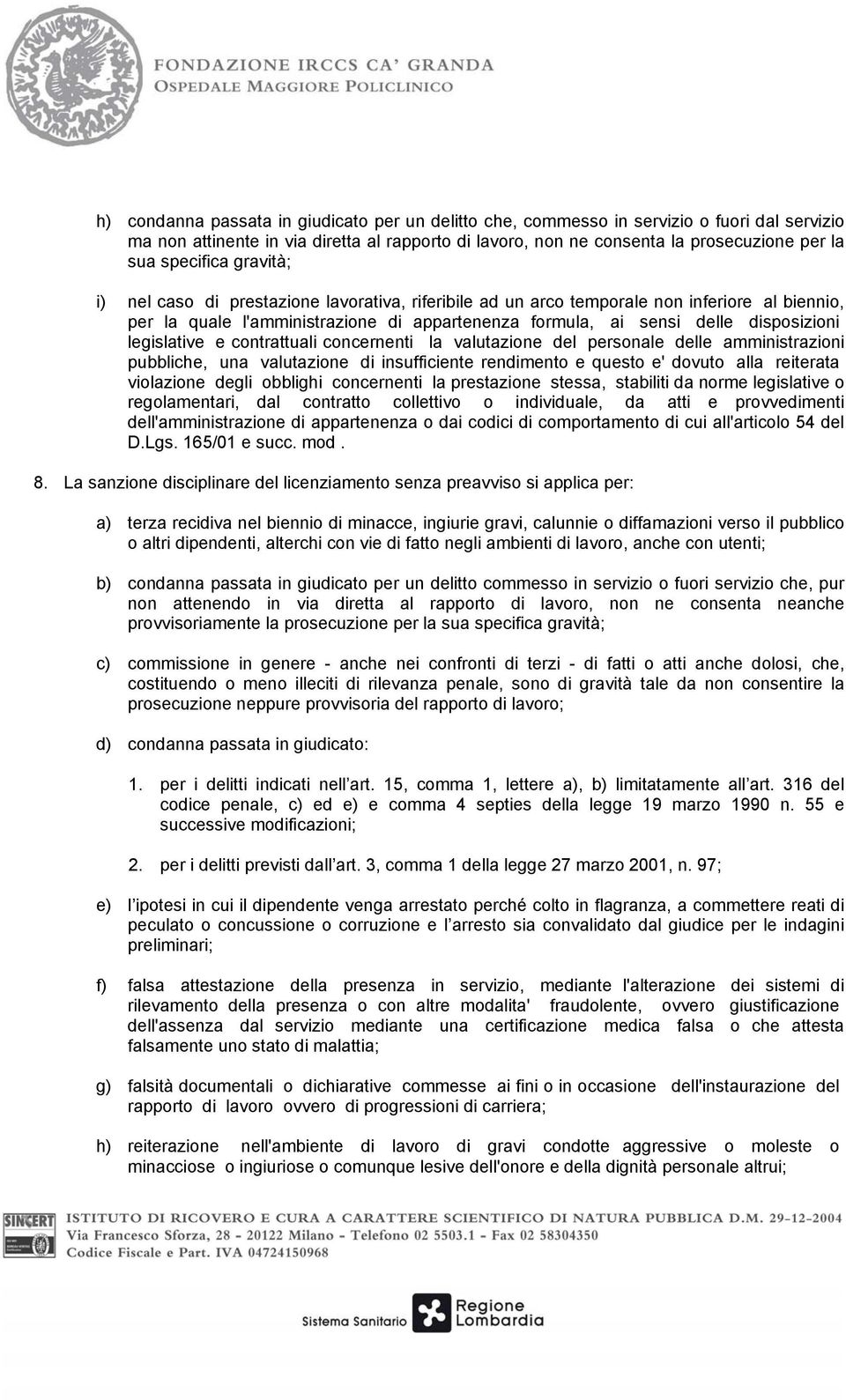 legislative e contrattuali concernenti la valutazione del personale delle amministrazioni pubbliche, una valutazione di insufficiente rendimento e questo e' dovuto alla reiterata violazione degli