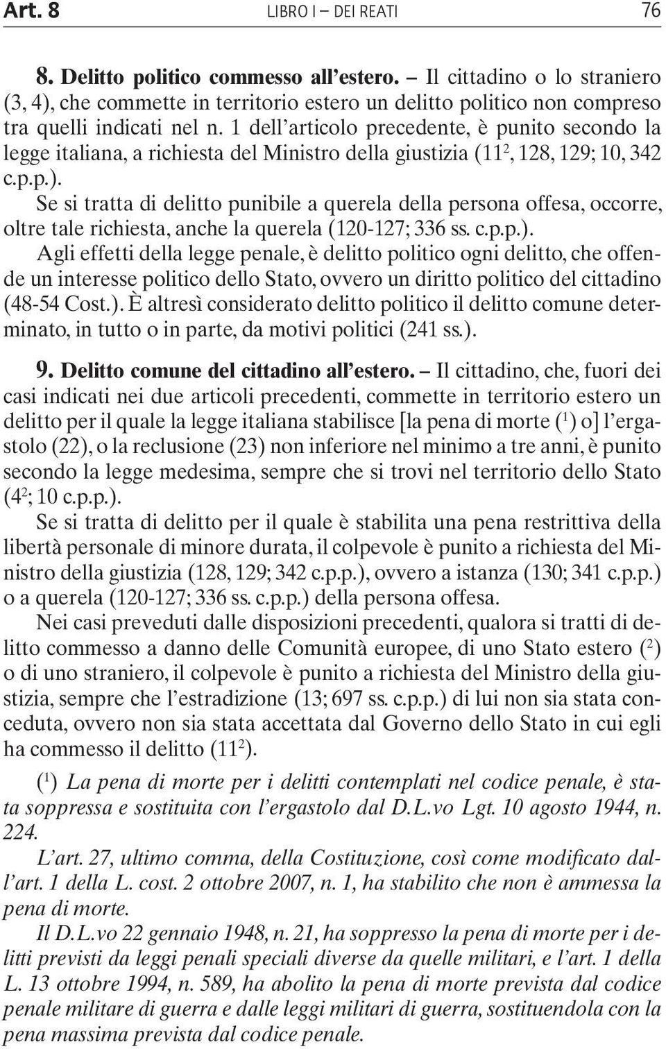 Se si tratta di delitto punibile a querela della persona offesa, occorre, oltre tale richiesta, anche la querela (120-127; 336 ss. c.p.p.).