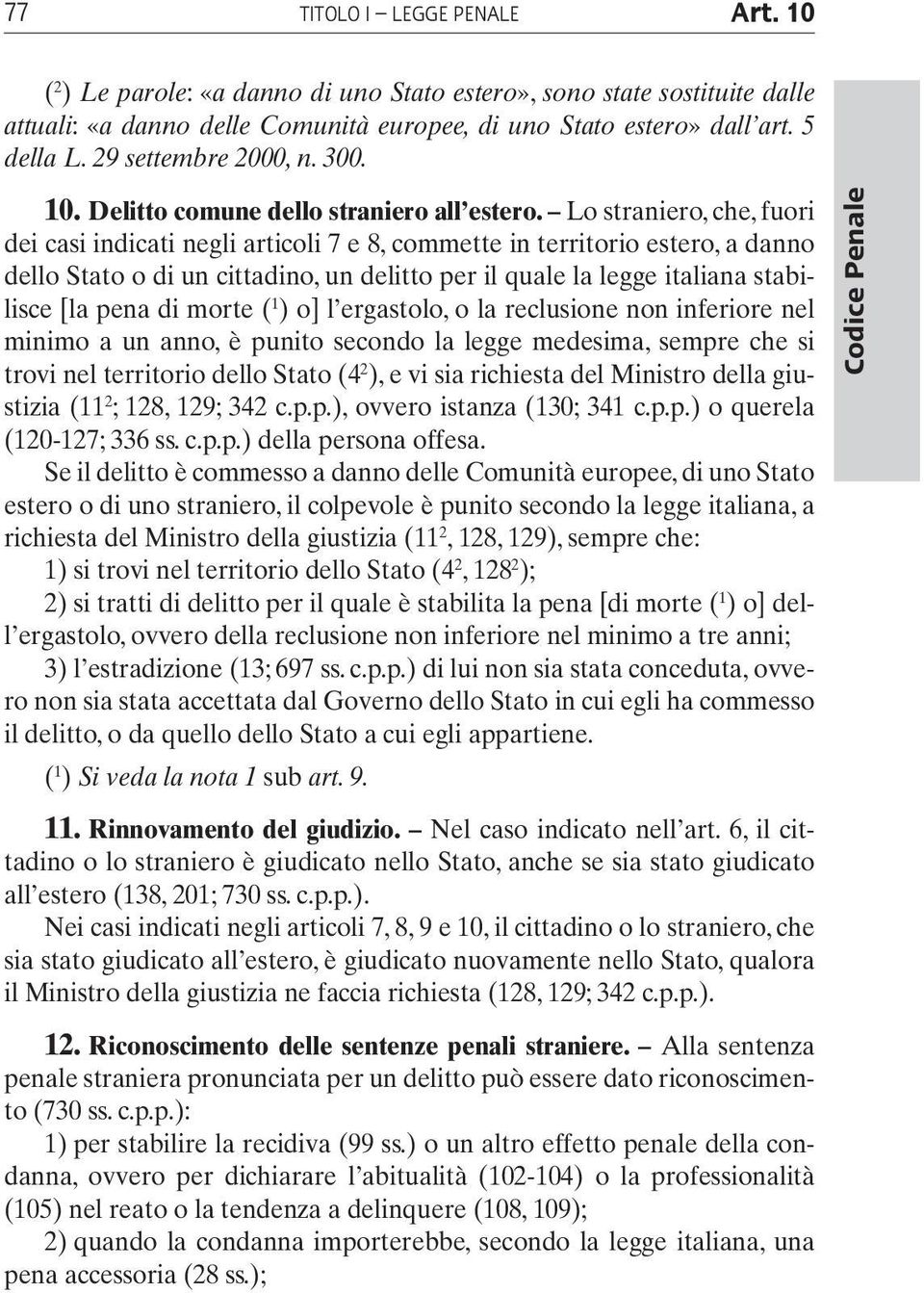 Lo straniero, che, fuori dei casi indicati negli articoli 7 e 8, commette in territorio estero, a danno dello Stato o di un cittadino, un delitto per il quale la legge italiana stabilisce [la pena di