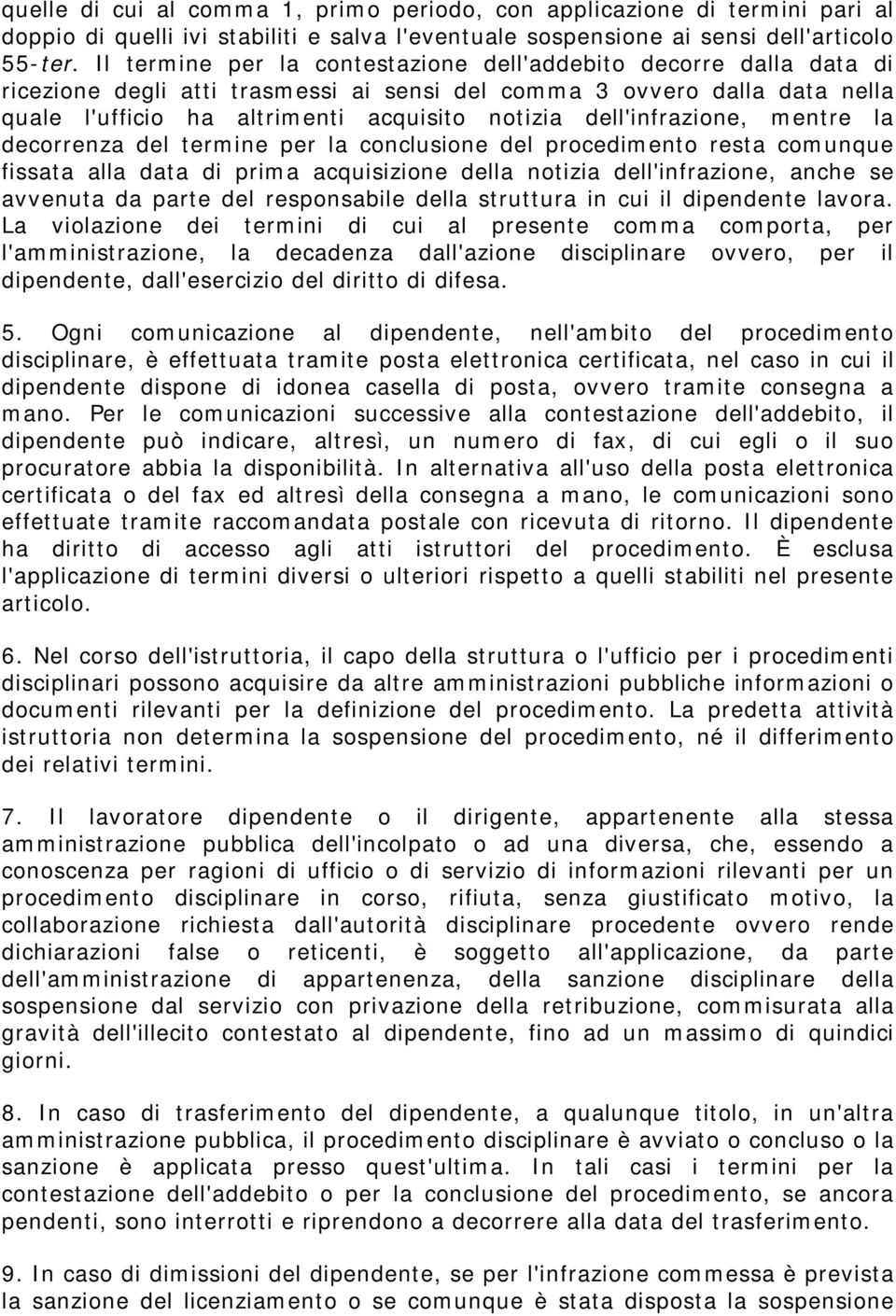 dell'infrazione, mentre la decorrenza del termine per la conclusione del procedimento resta comunque fissata alla data di prima acquisizione della notizia dell'infrazione, anche se avvenuta da parte